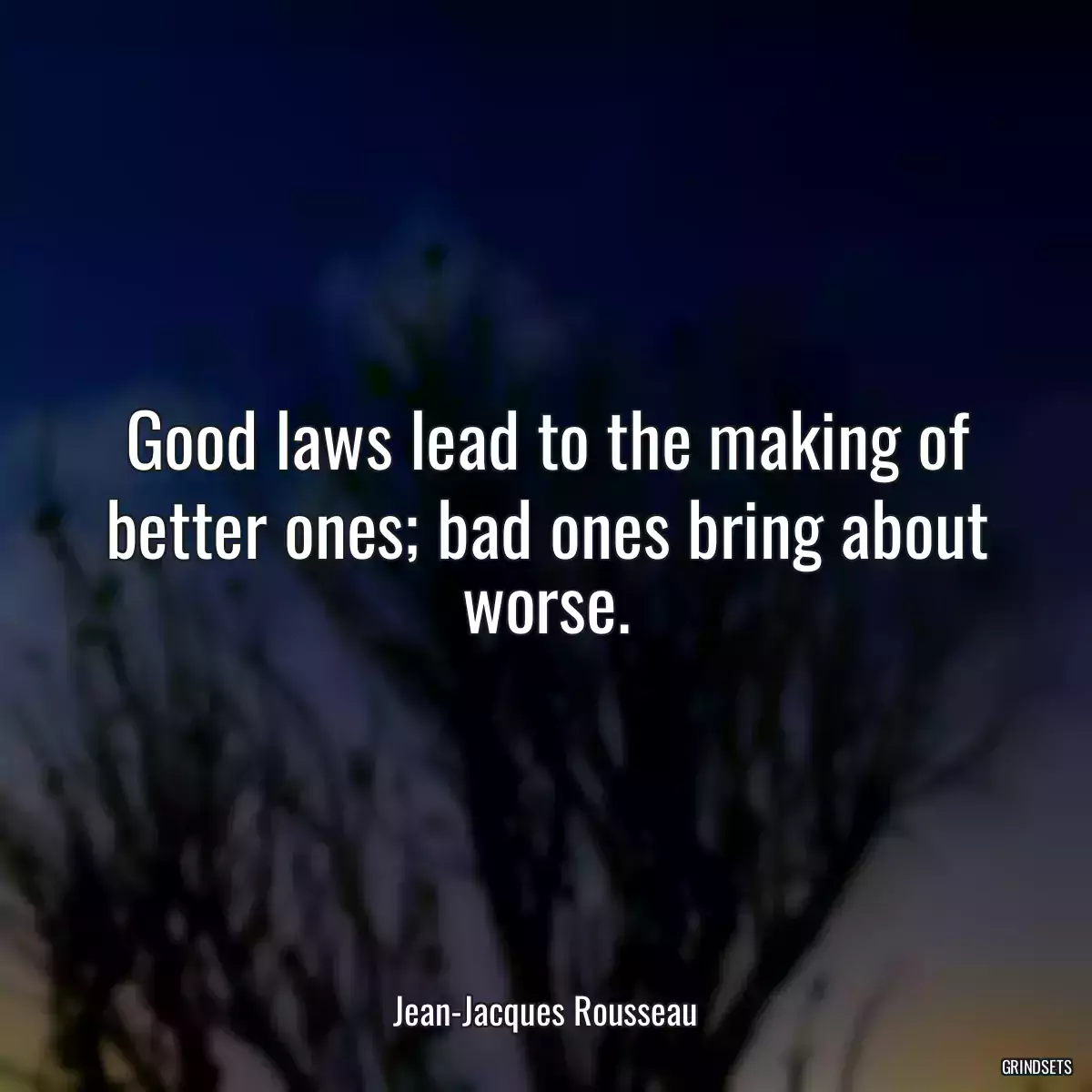 Good laws lead to the making of better ones; bad ones bring about worse.