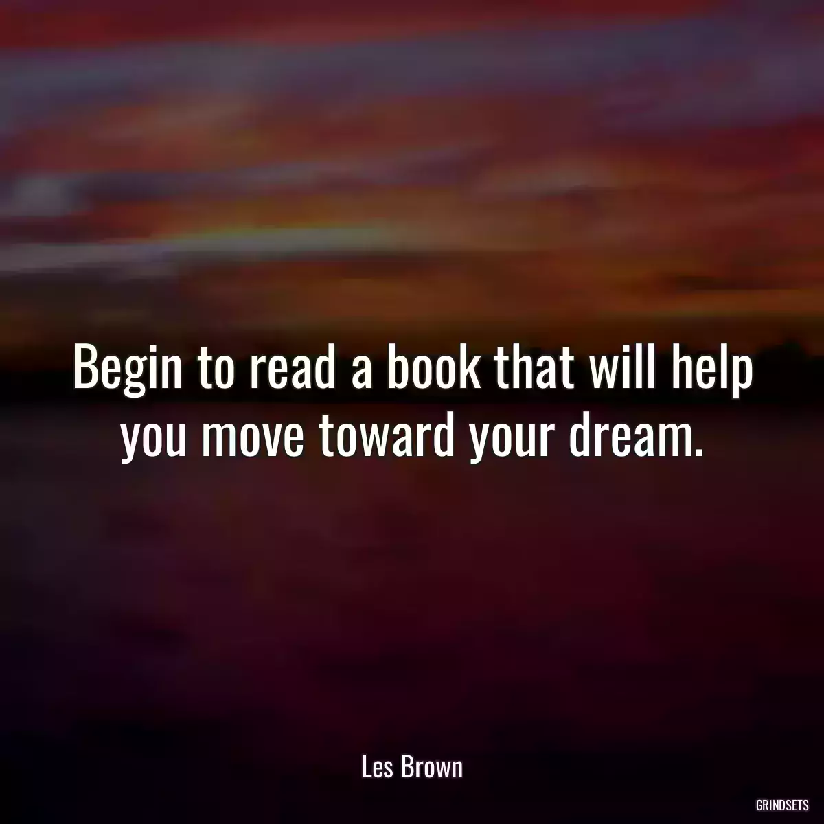 Begin to read a book that will help you move toward your dream.