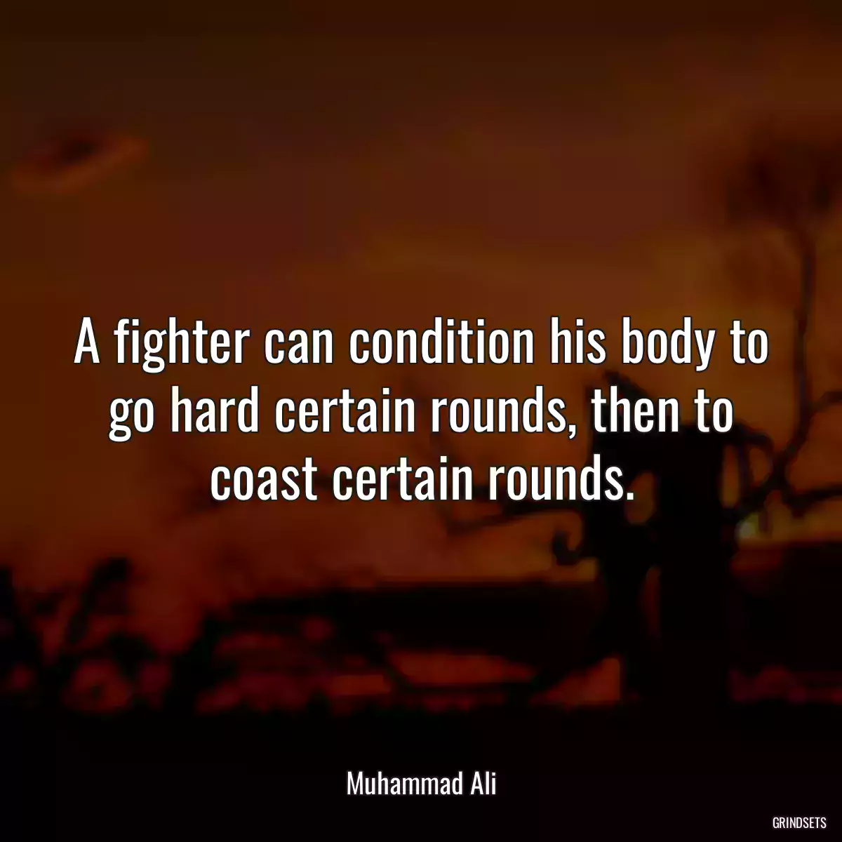 A fighter can condition his body to go hard certain rounds, then to coast certain rounds.