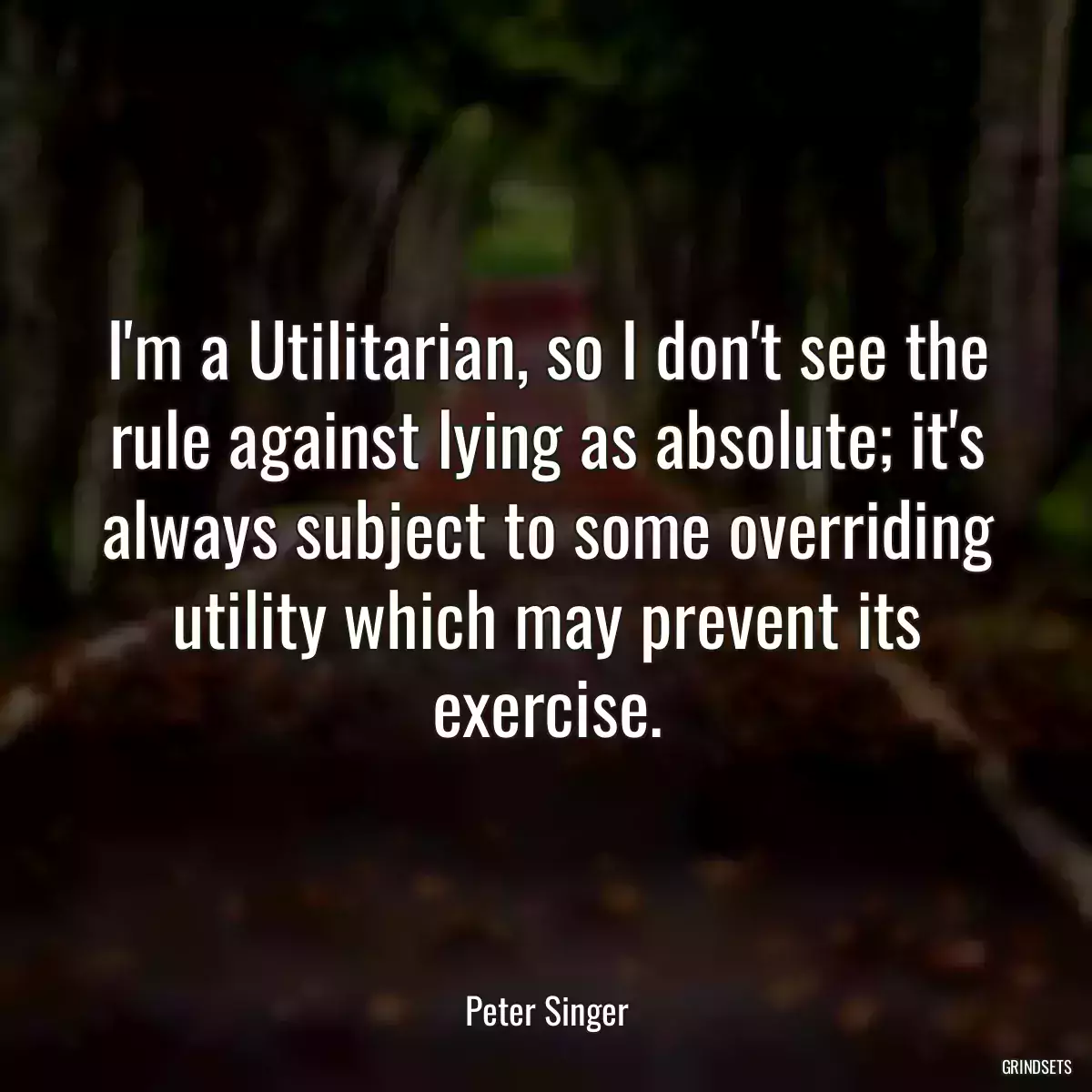 I\'m a Utilitarian, so I don\'t see the rule against lying as absolute; it\'s always subject to some overriding utility which may prevent its exercise.