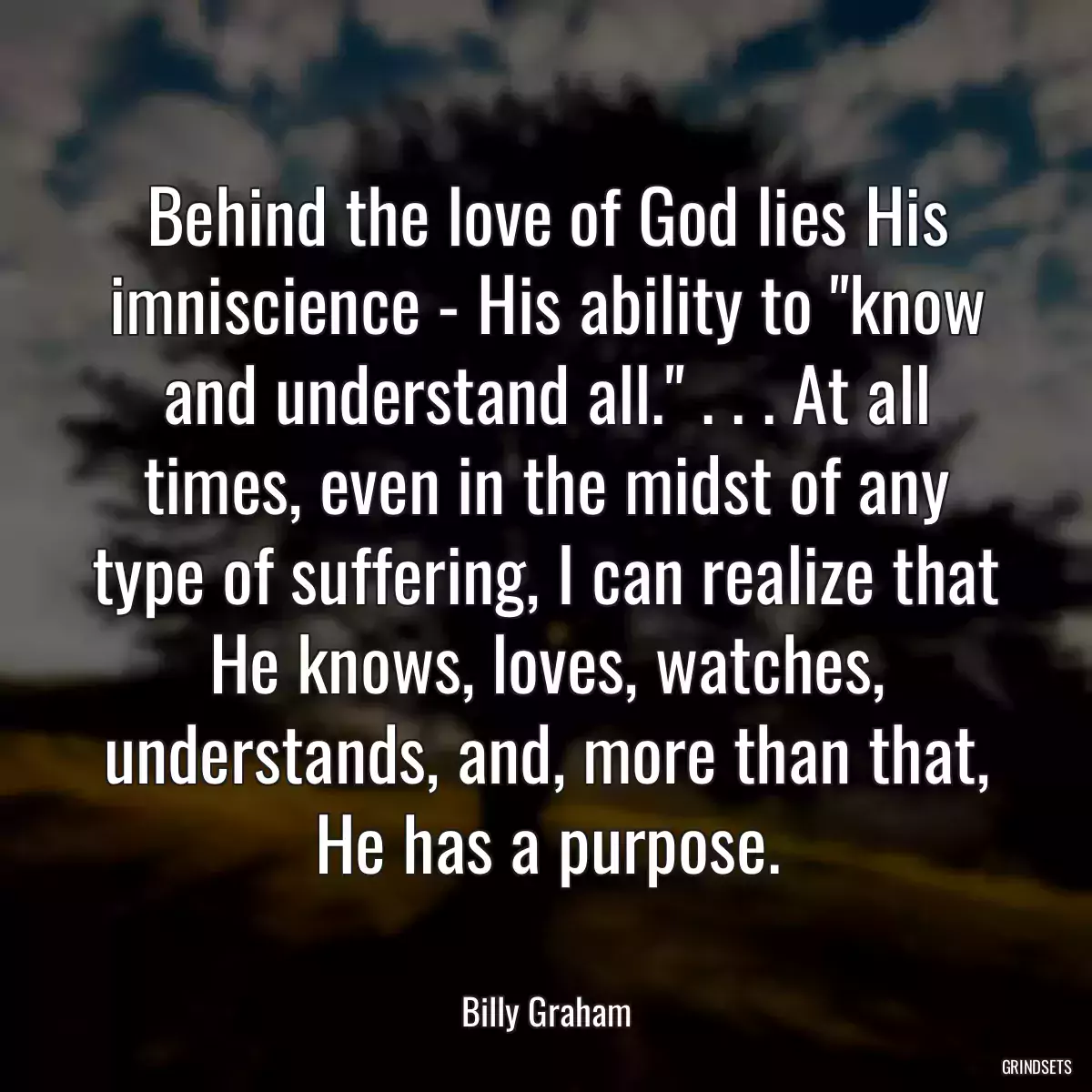 Behind the love of God lies His imniscience - His ability to \