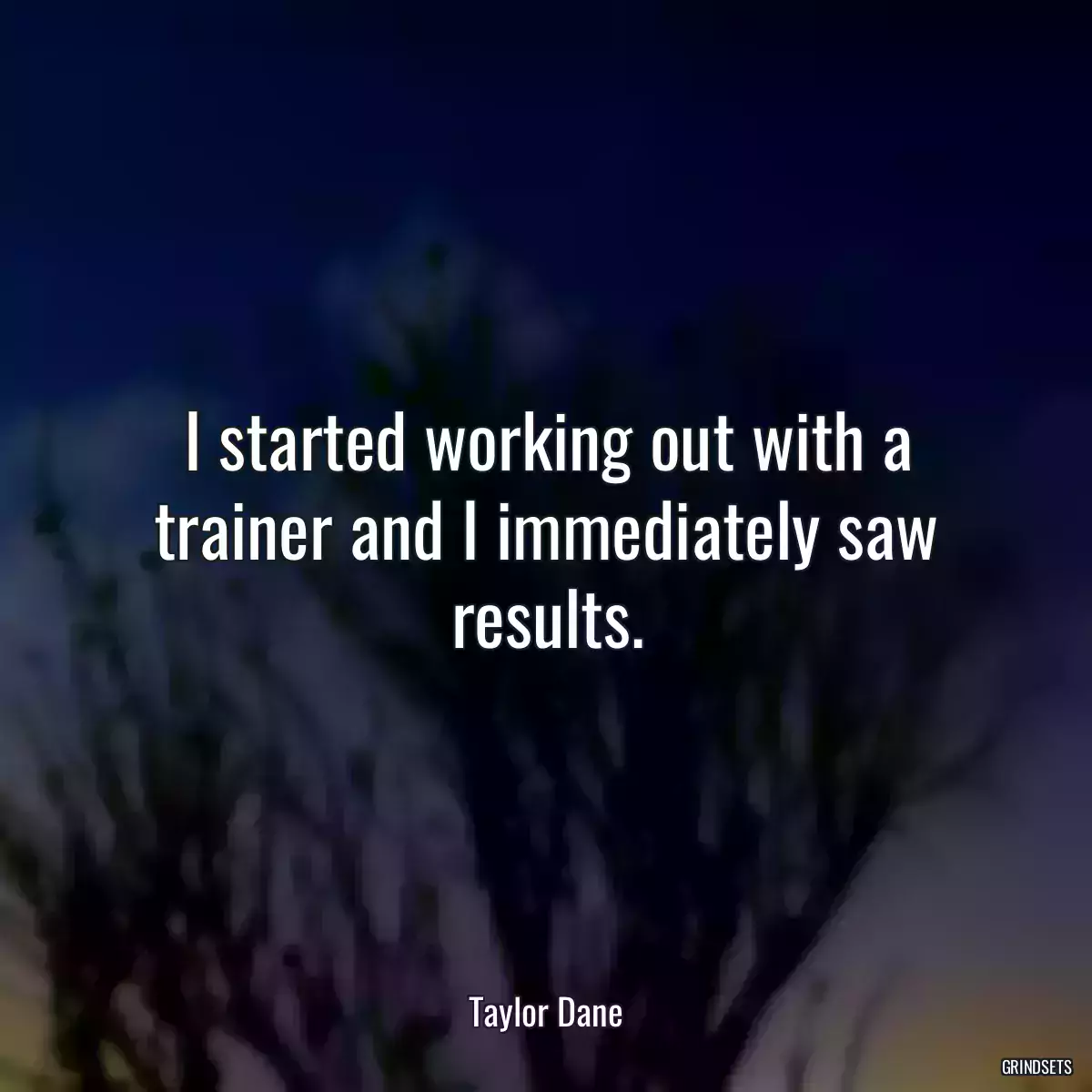 I started working out with a trainer and I immediately saw results.