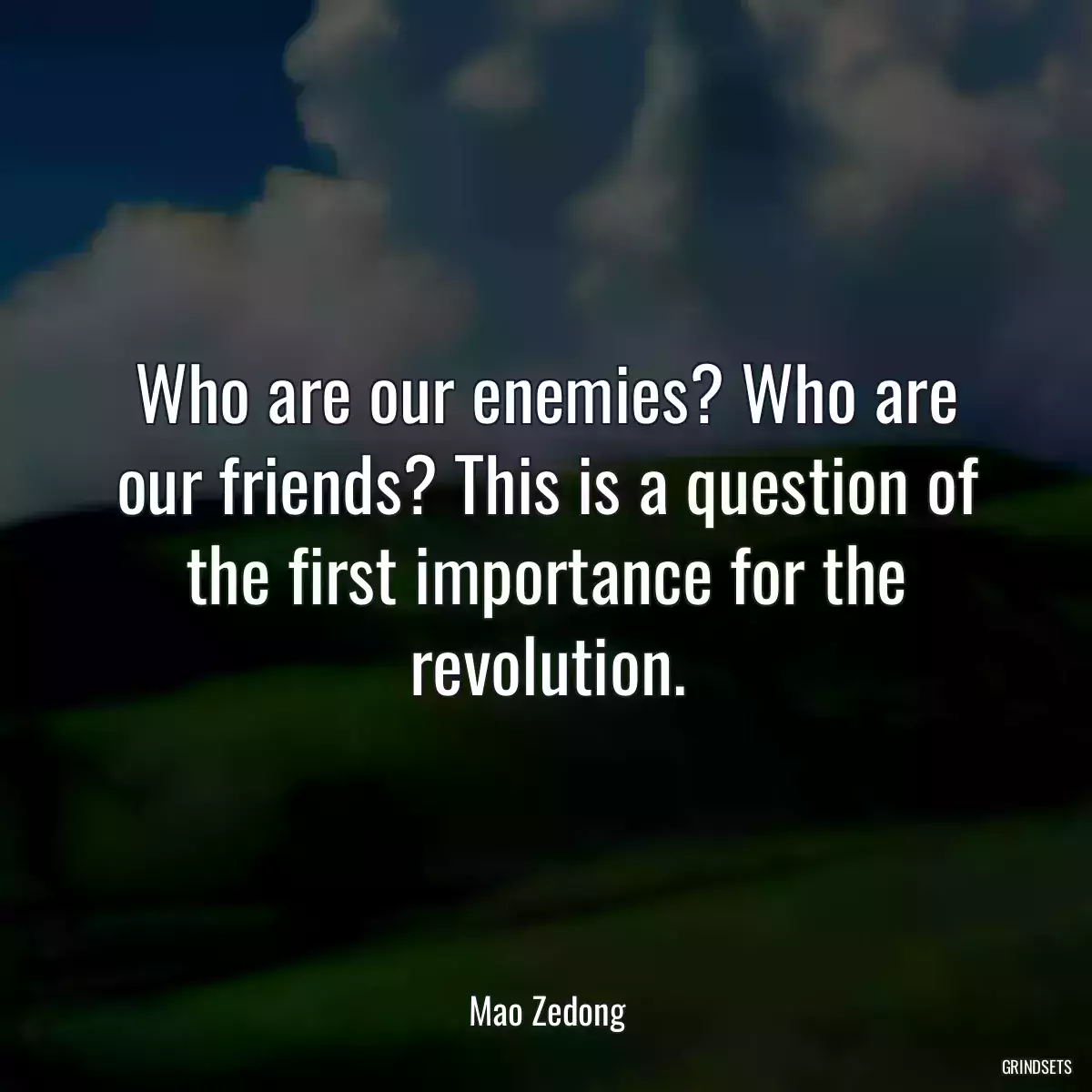 Who are our enemies? Who are our friends? This is a question of the first importance for the revolution.