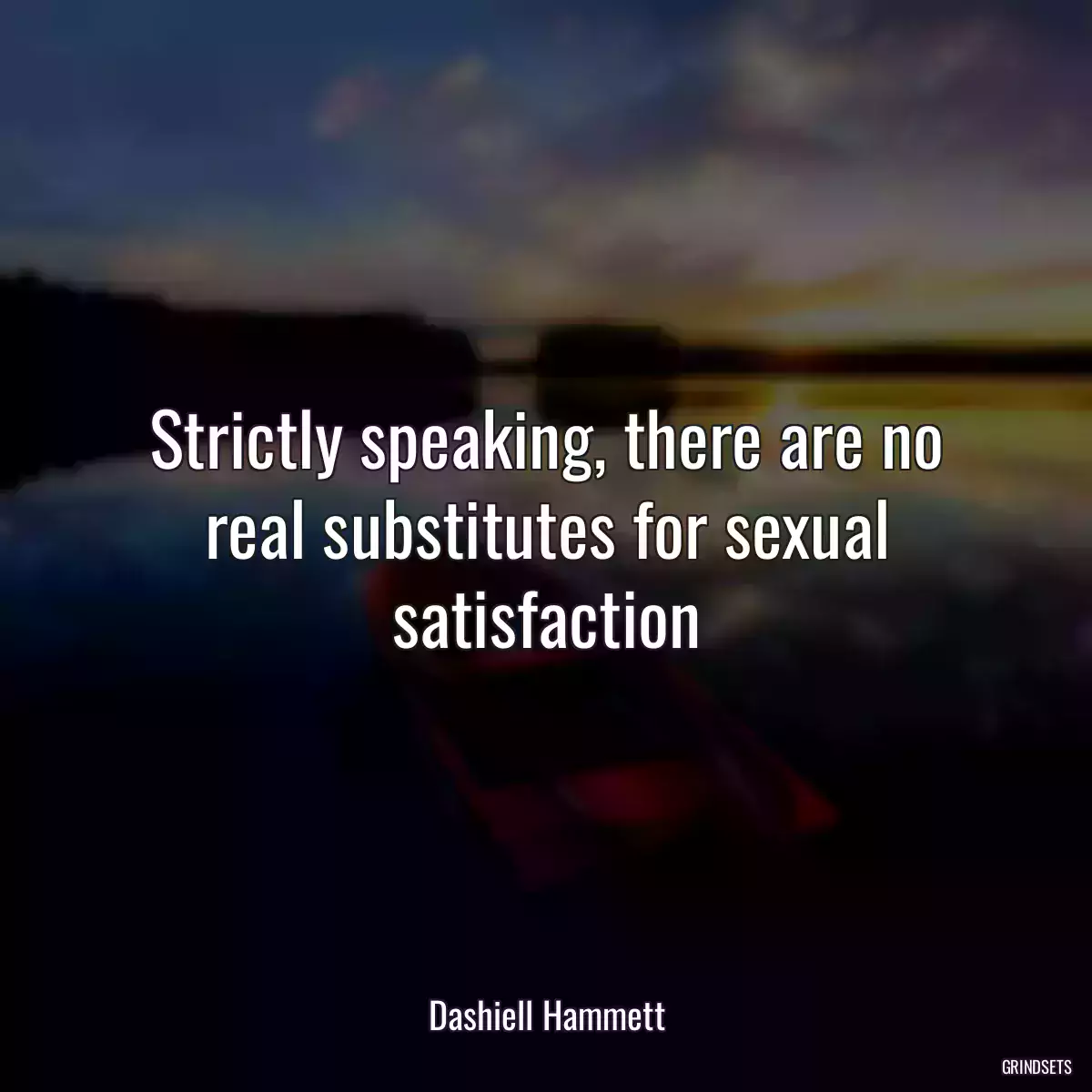 Strictly speaking, there are no real substitutes for sexual satisfaction