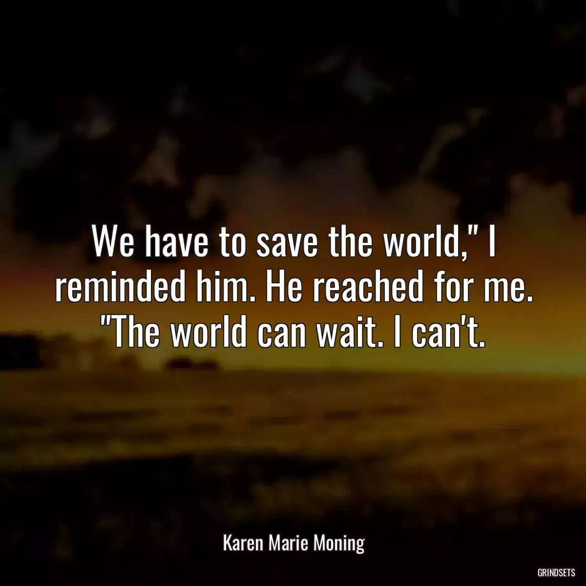 We have to save the world,\