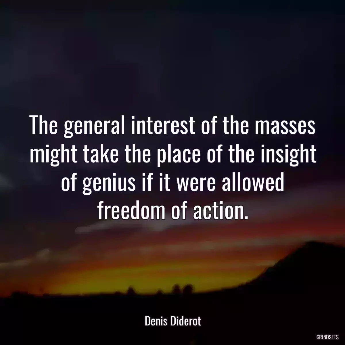 The general interest of the masses might take the place of the insight of genius if it were allowed freedom of action.