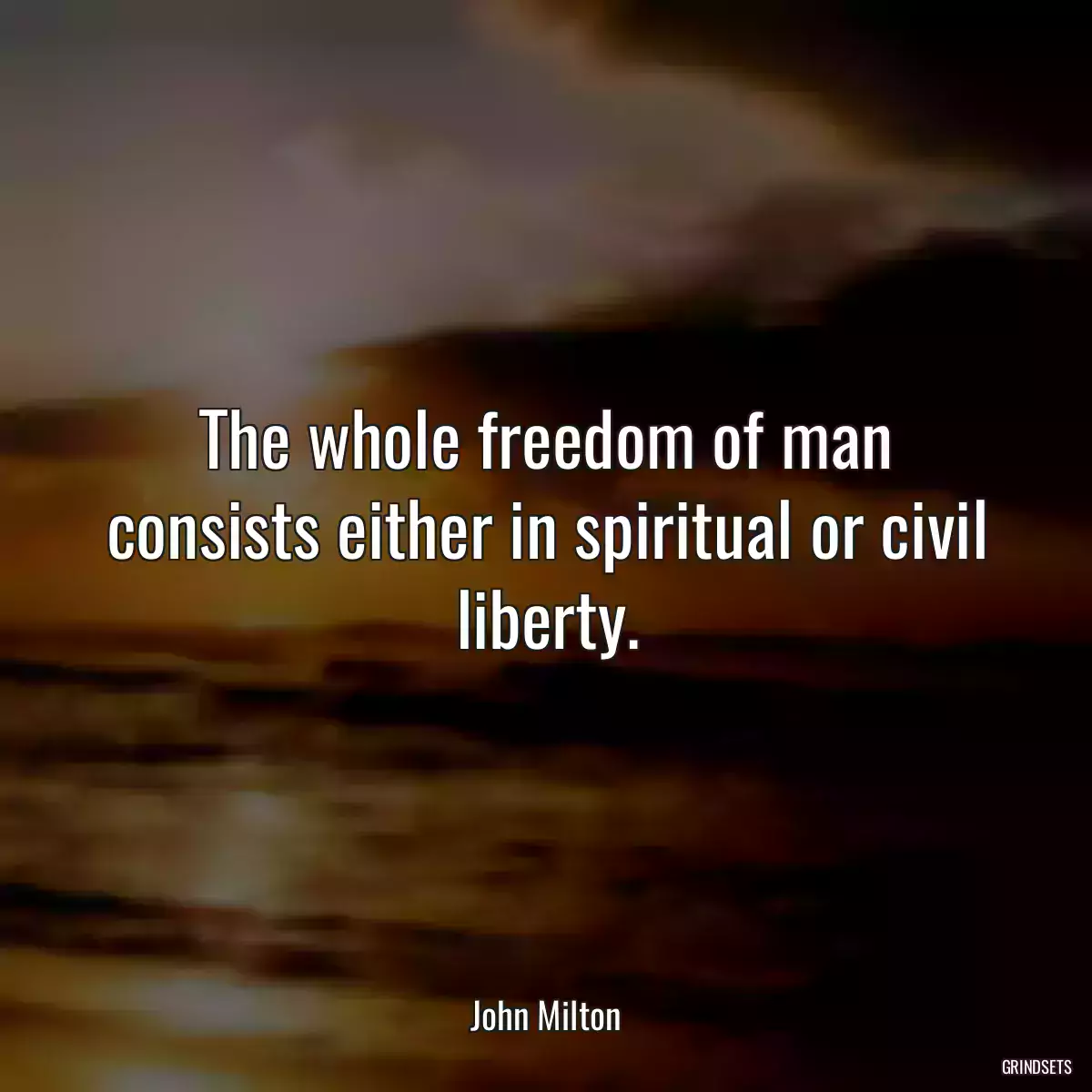 The whole freedom of man consists either in spiritual or civil liberty.