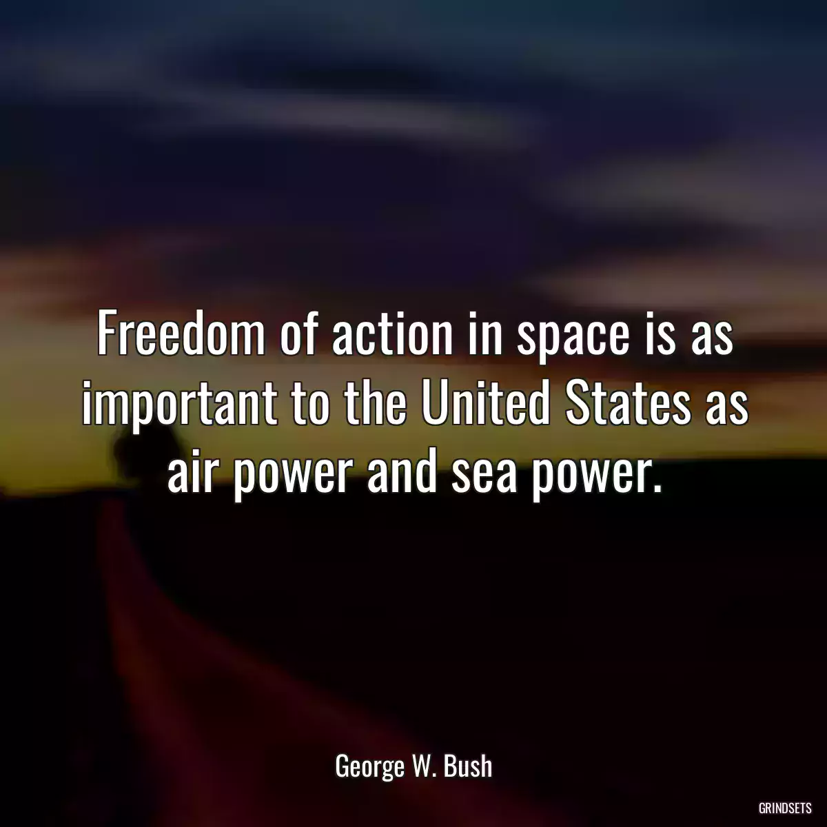 Freedom of action in space is as important to the United States as air power and sea power.