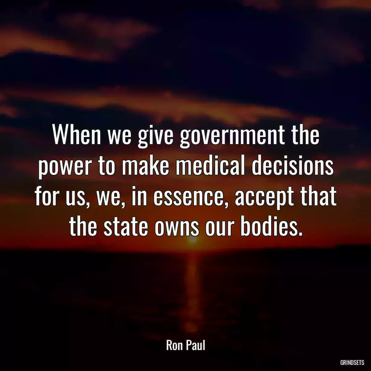 When we give government the power to make medical decisions for us, we, in essence, accept that the state owns our bodies.