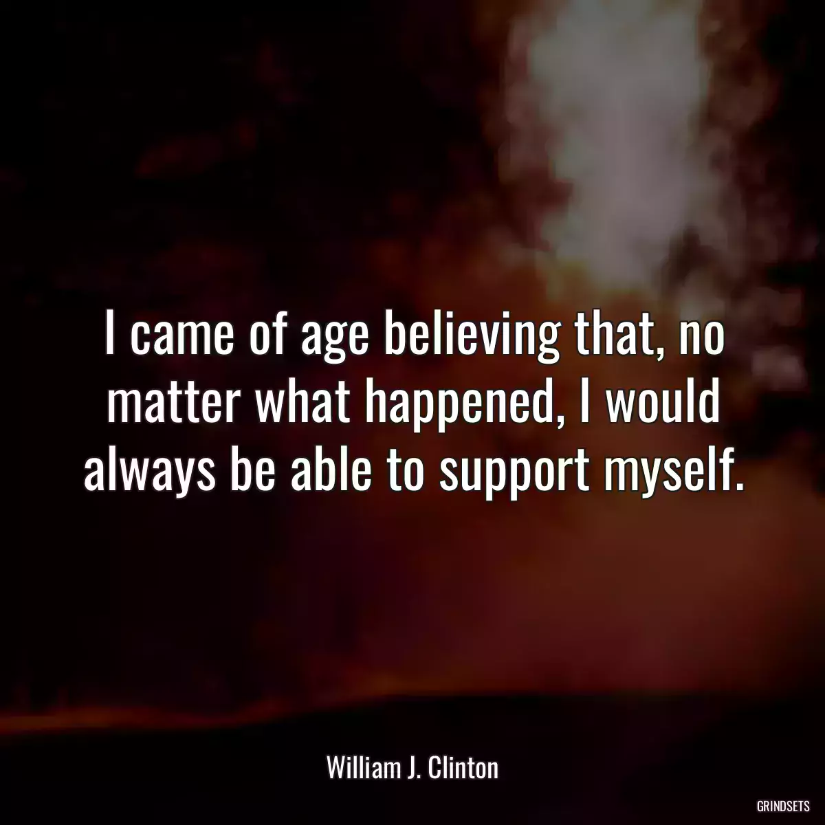 I came of age believing that, no matter what happened, I would always be able to support myself.