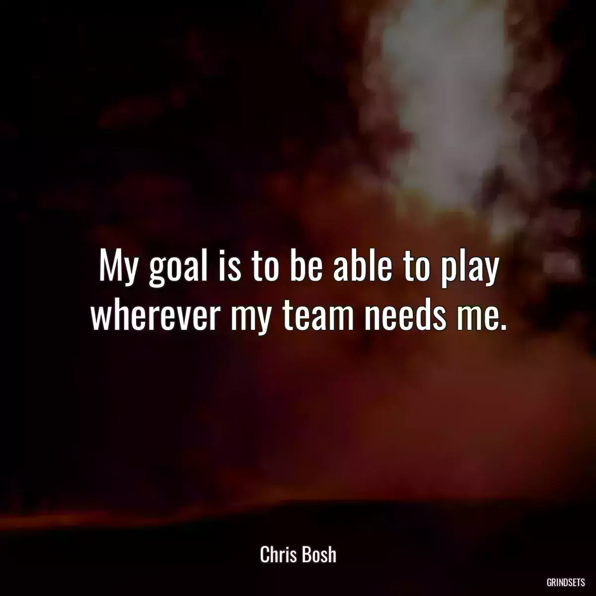 My goal is to be able to play wherever my team needs me.