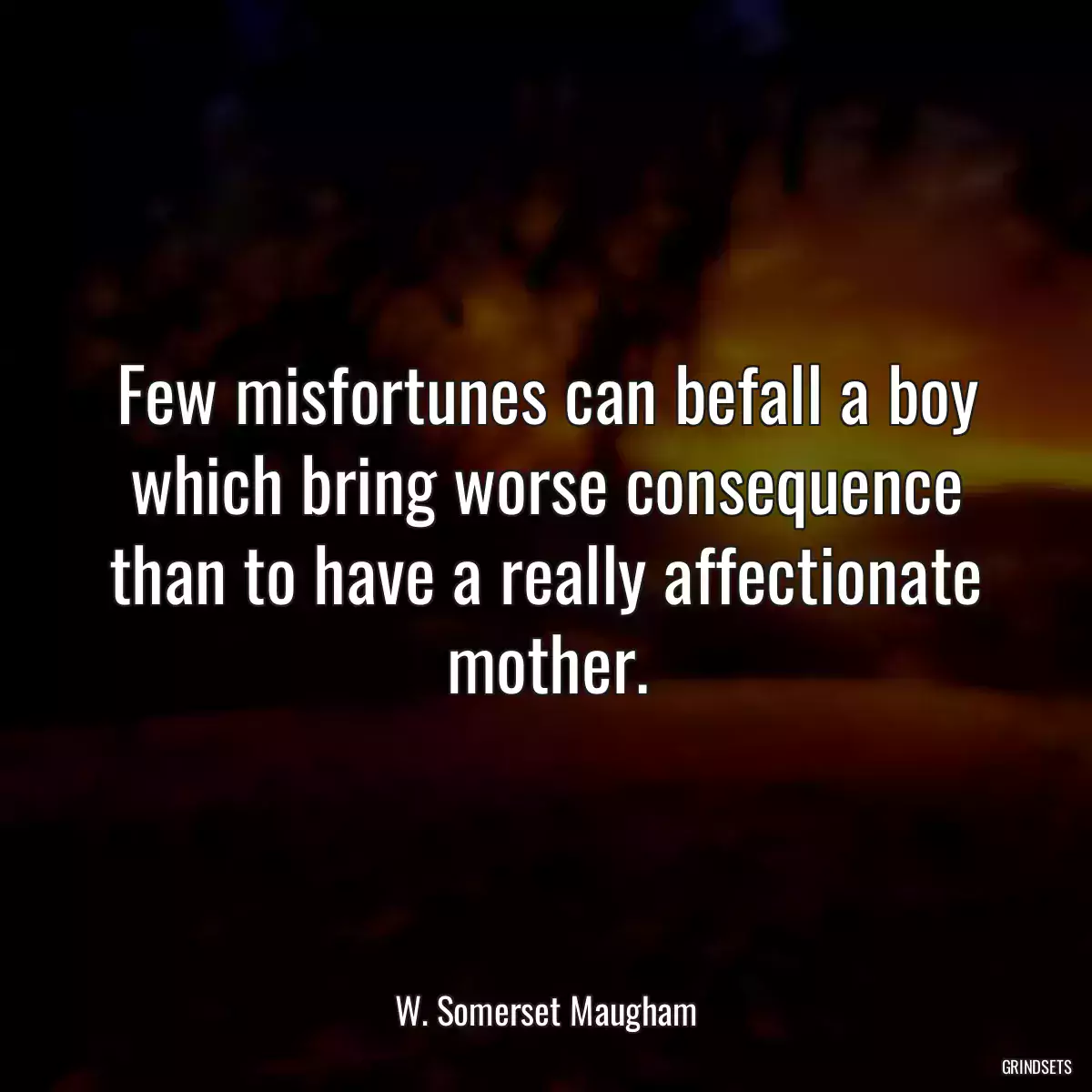 Few misfortunes can befall a boy which bring worse consequence than to have a really affectionate mother.