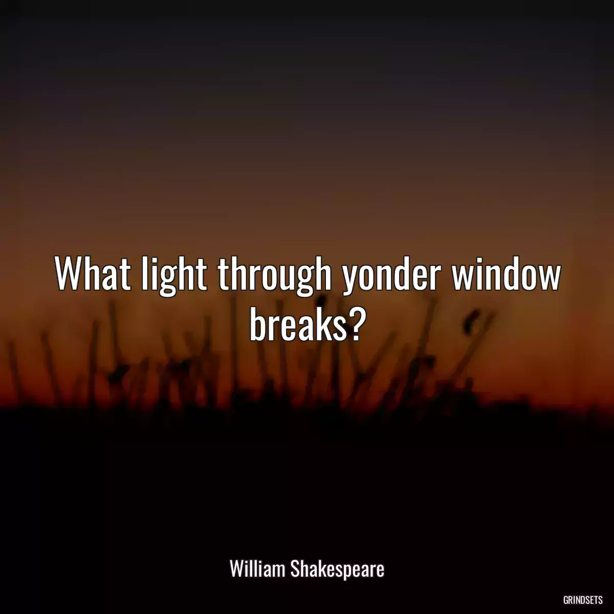 What light through yonder window breaks?