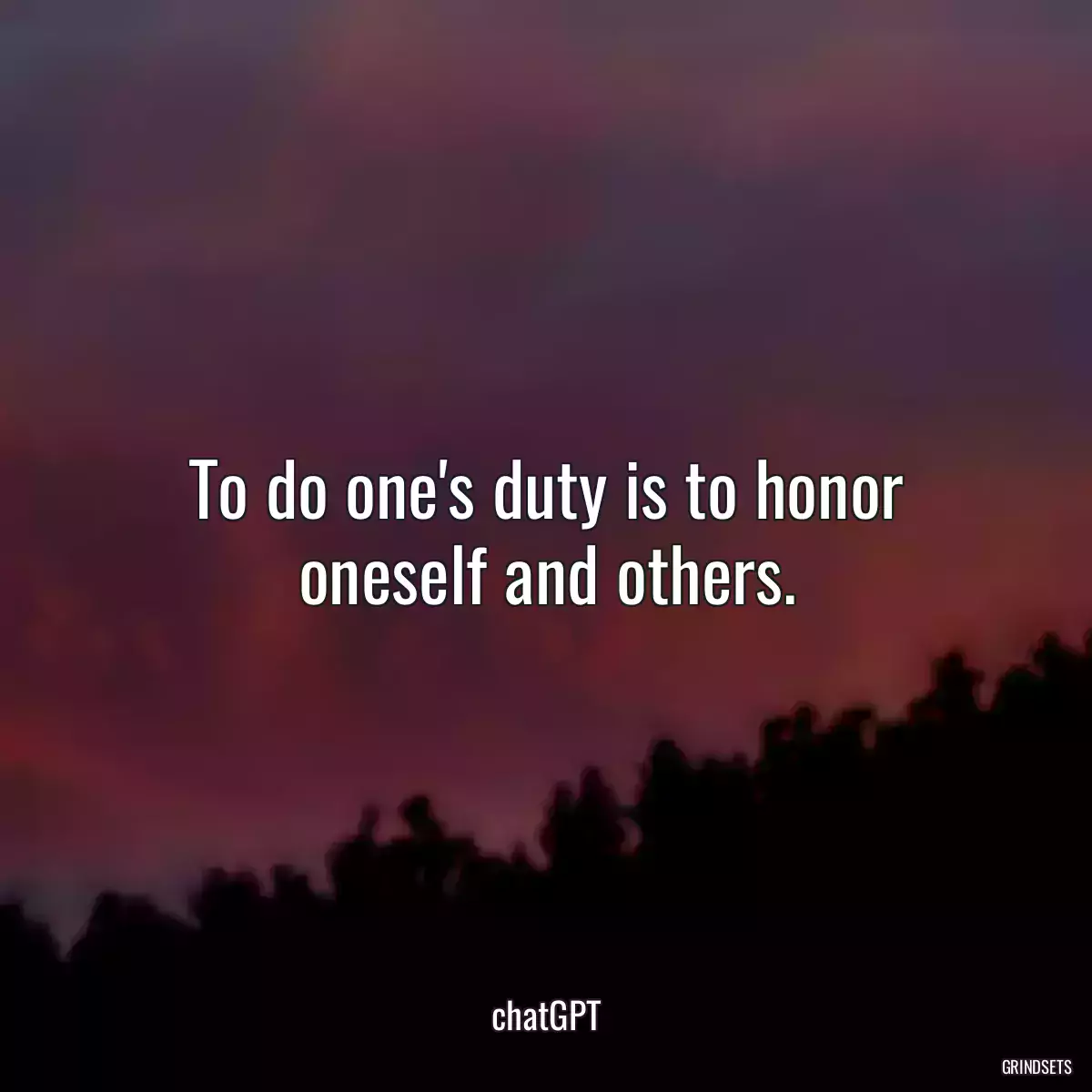 To do one\'s duty is to honor oneself and others.
