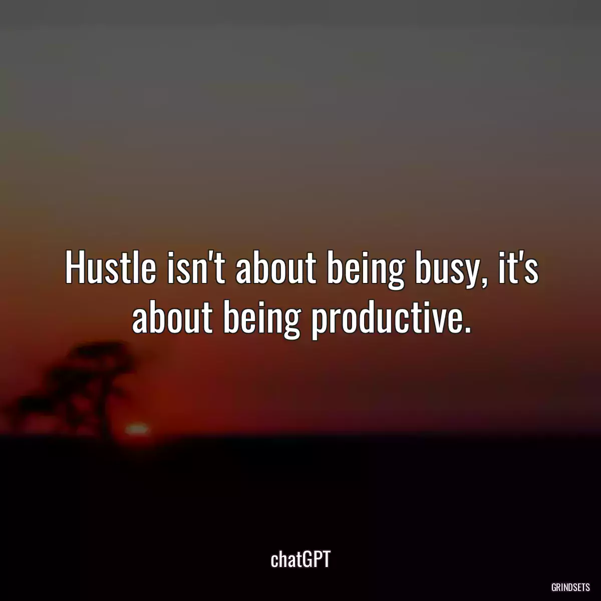 Hustle isn\'t about being busy, it\'s about being productive.