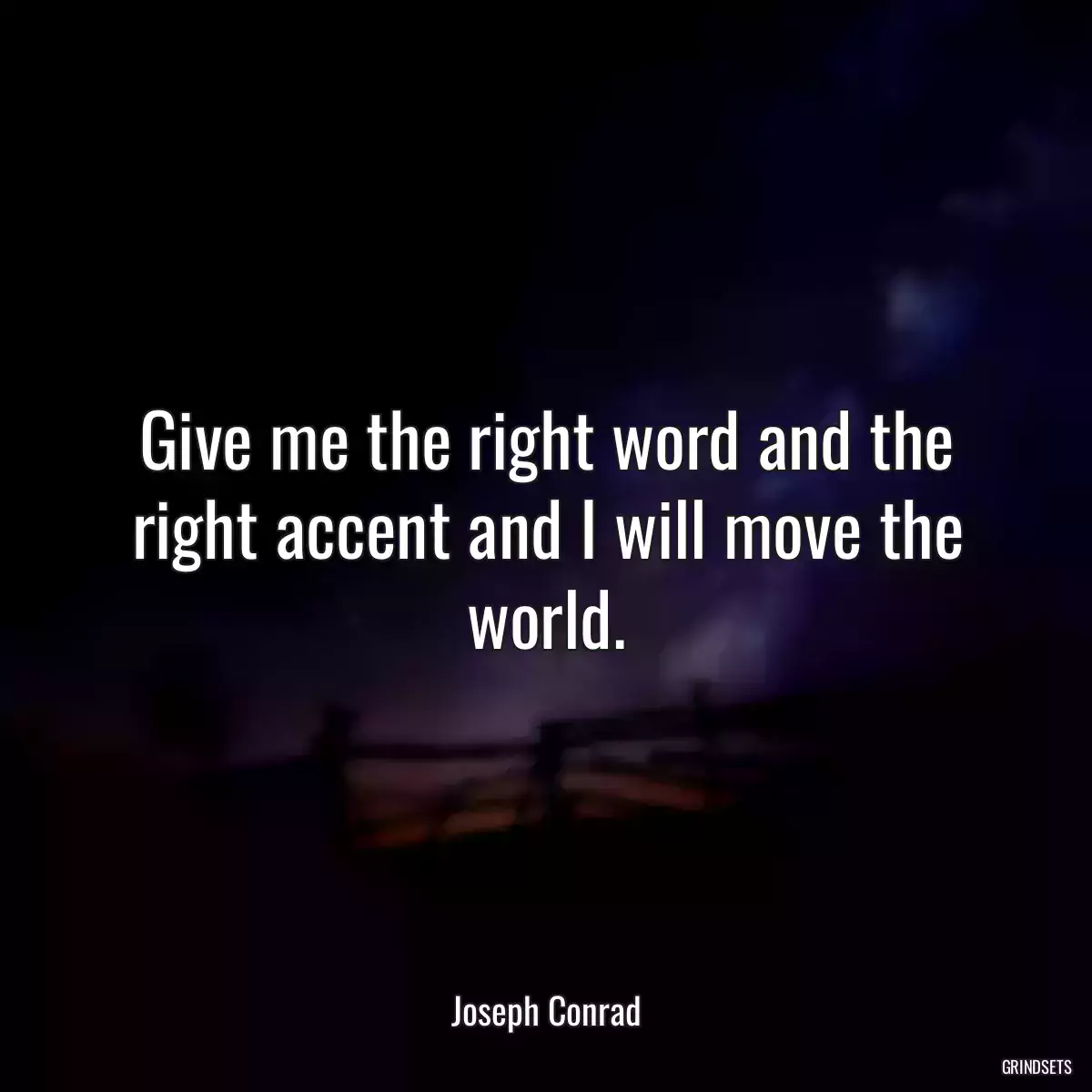 Give me the right word and the right accent and I will move the world.