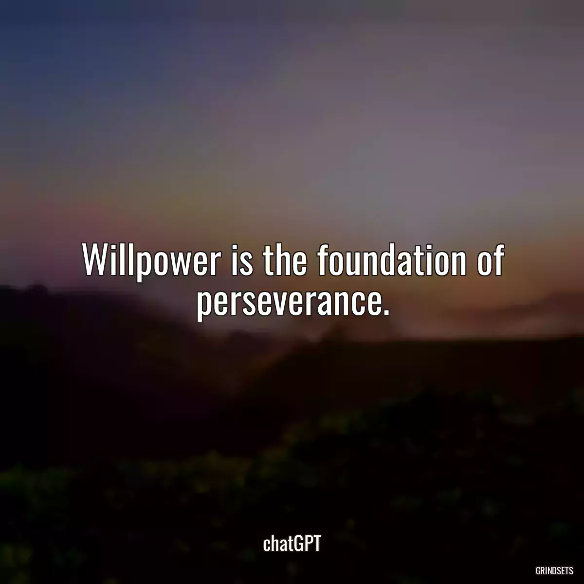 Willpower is the foundation of perseverance.