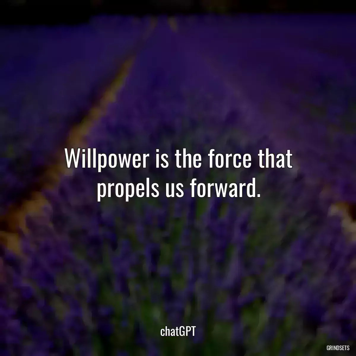 Willpower is the force that propels us forward.