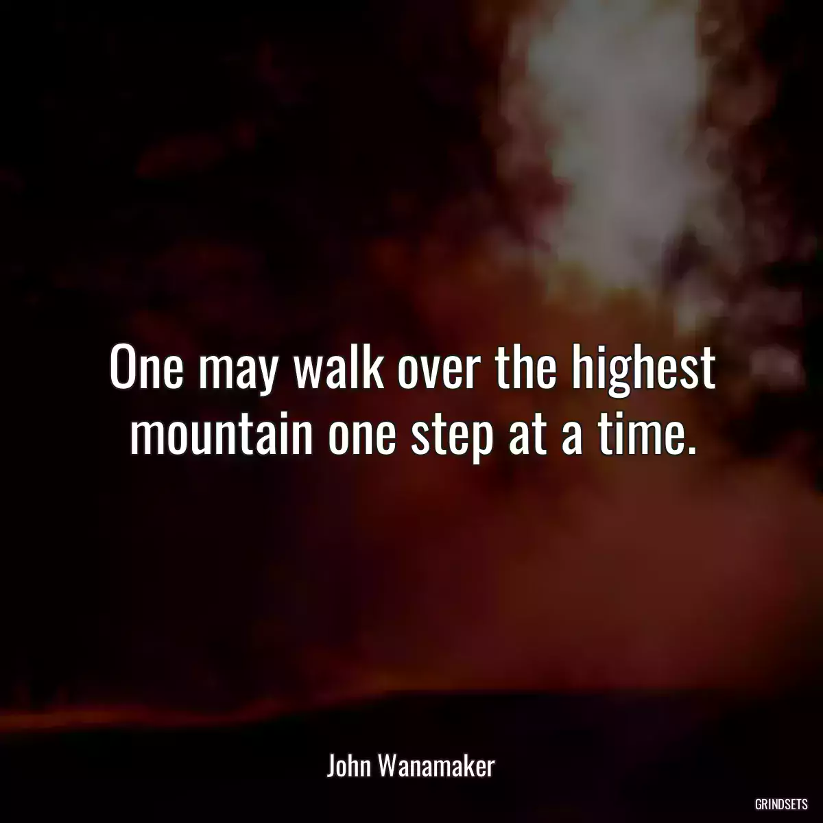 One may walk over the highest mountain one step at a time.