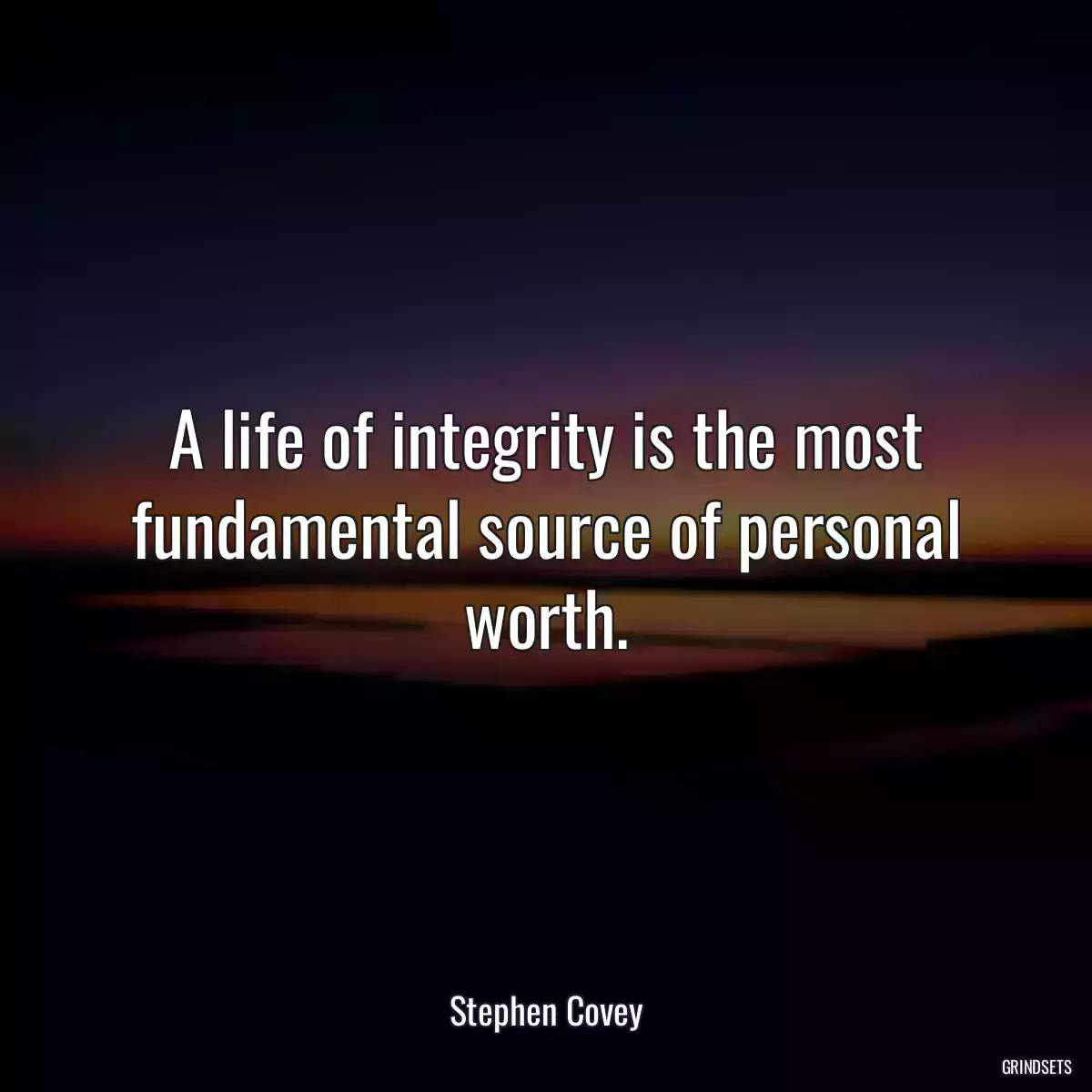 A life of integrity is the most fundamental source of personal worth.