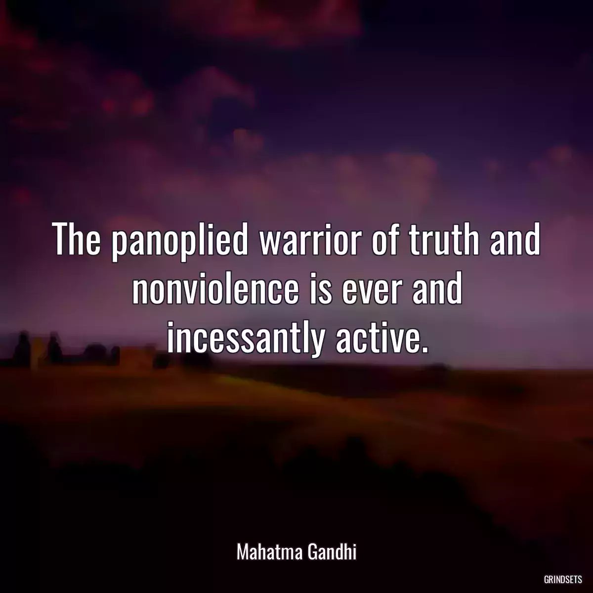 The panoplied warrior of truth and nonviolence is ever and incessantly active.