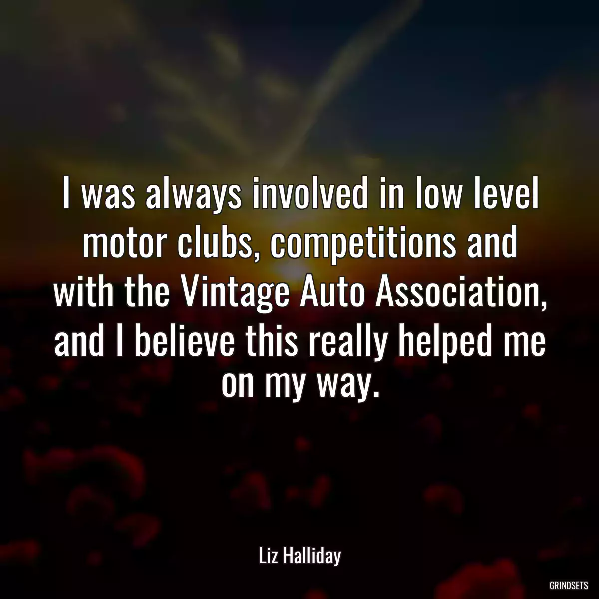 I was always involved in low level motor clubs, competitions and with the Vintage Auto Association, and I believe this really helped me on my way.