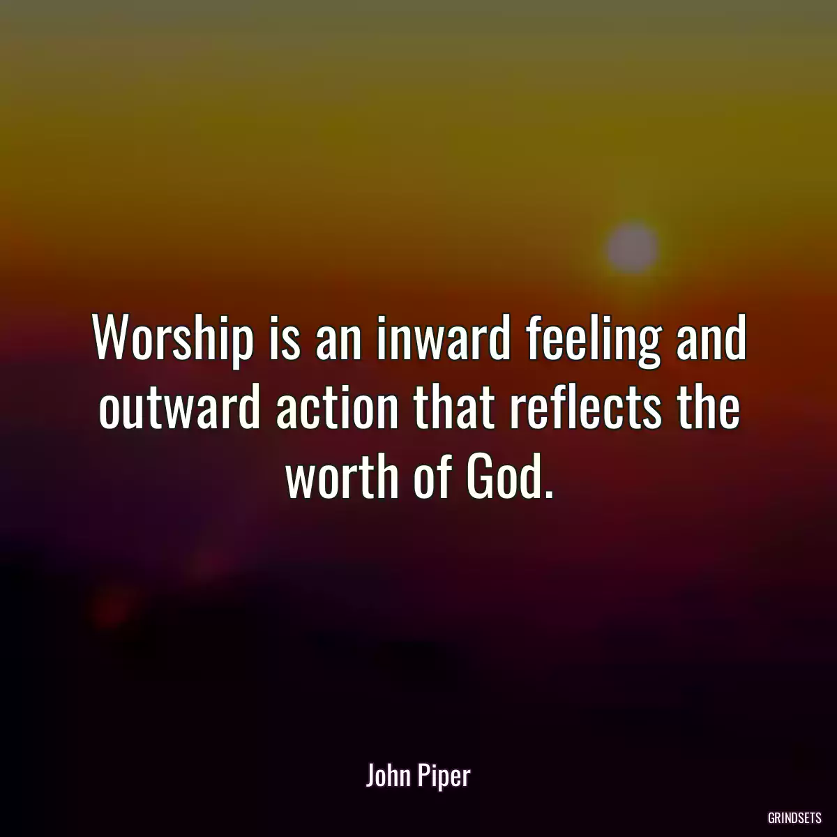 Worship is an inward feeling and outward action that reflects the worth of God.