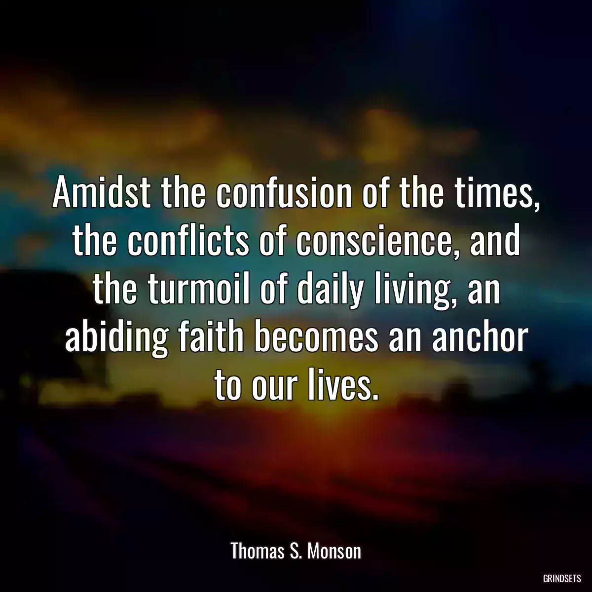 Amidst the confusion of the times, the conflicts of conscience, and the turmoil of daily living, an abiding faith becomes an anchor to our lives.