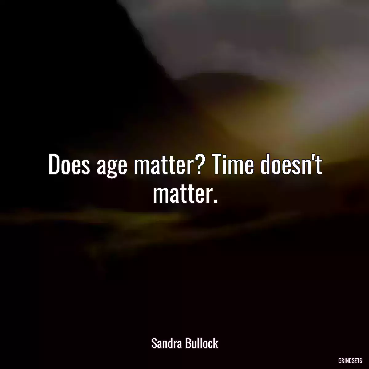 Does age matter? Time doesn\'t matter.