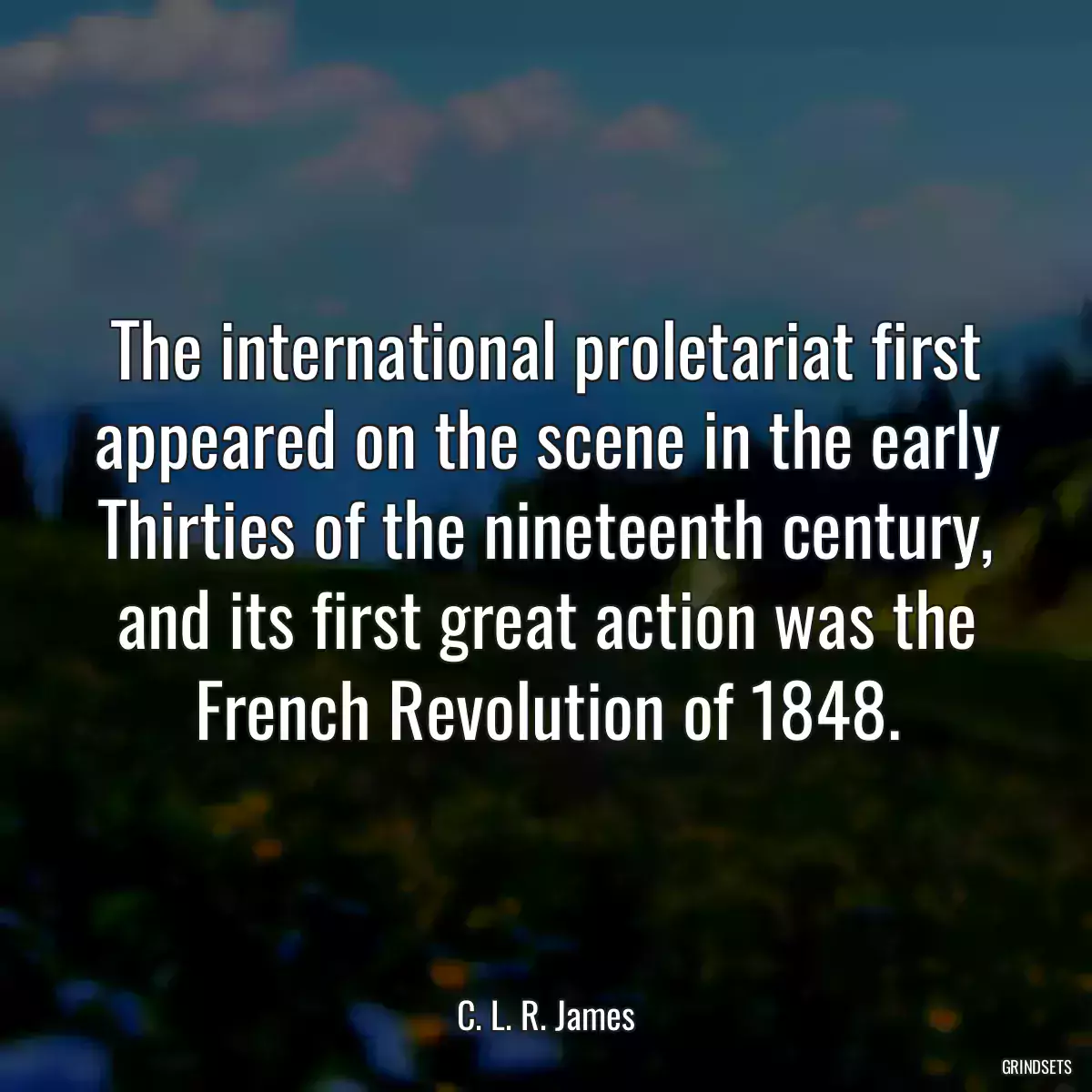 The international proletariat first appeared on the scene in the early Thirties of the nineteenth century, and its first great action was the French Revolution of 1848.