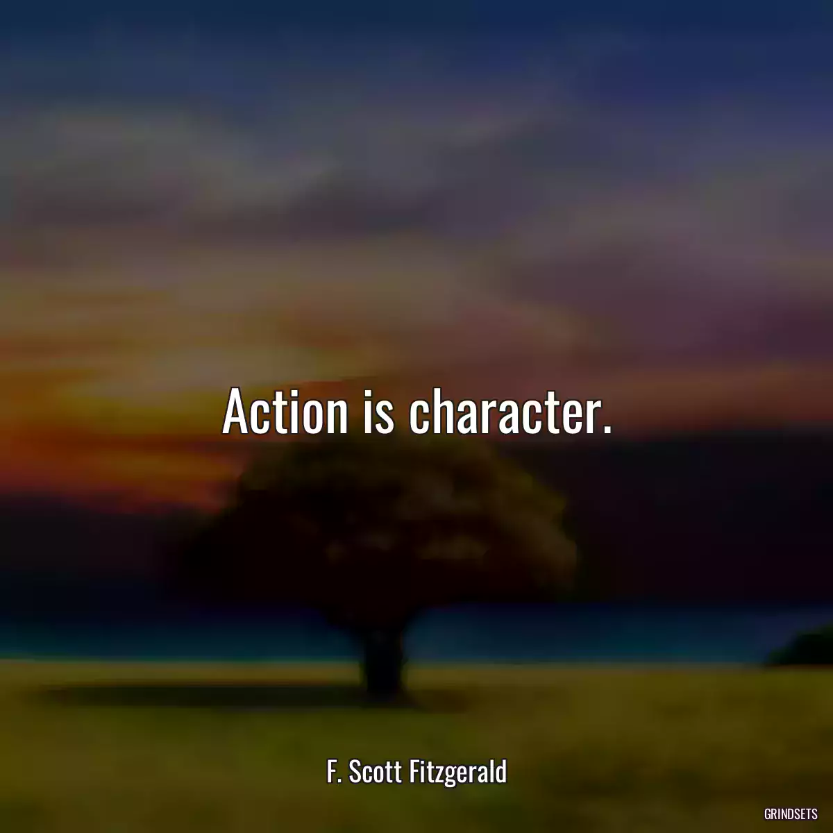 Action is character.