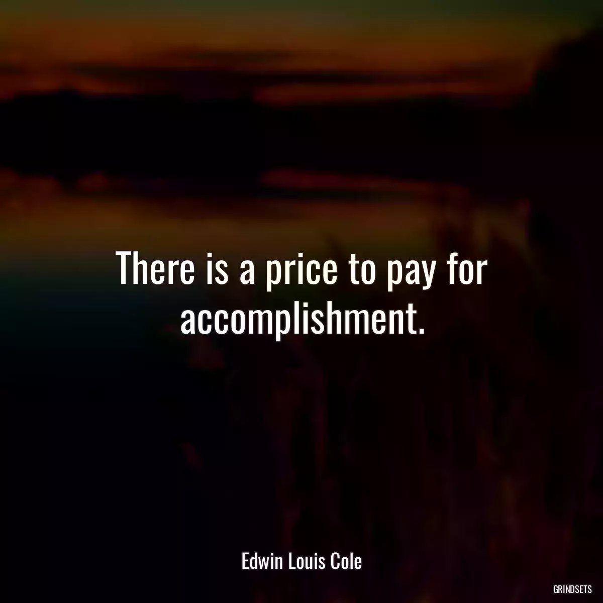 There is a price to pay for accomplishment.