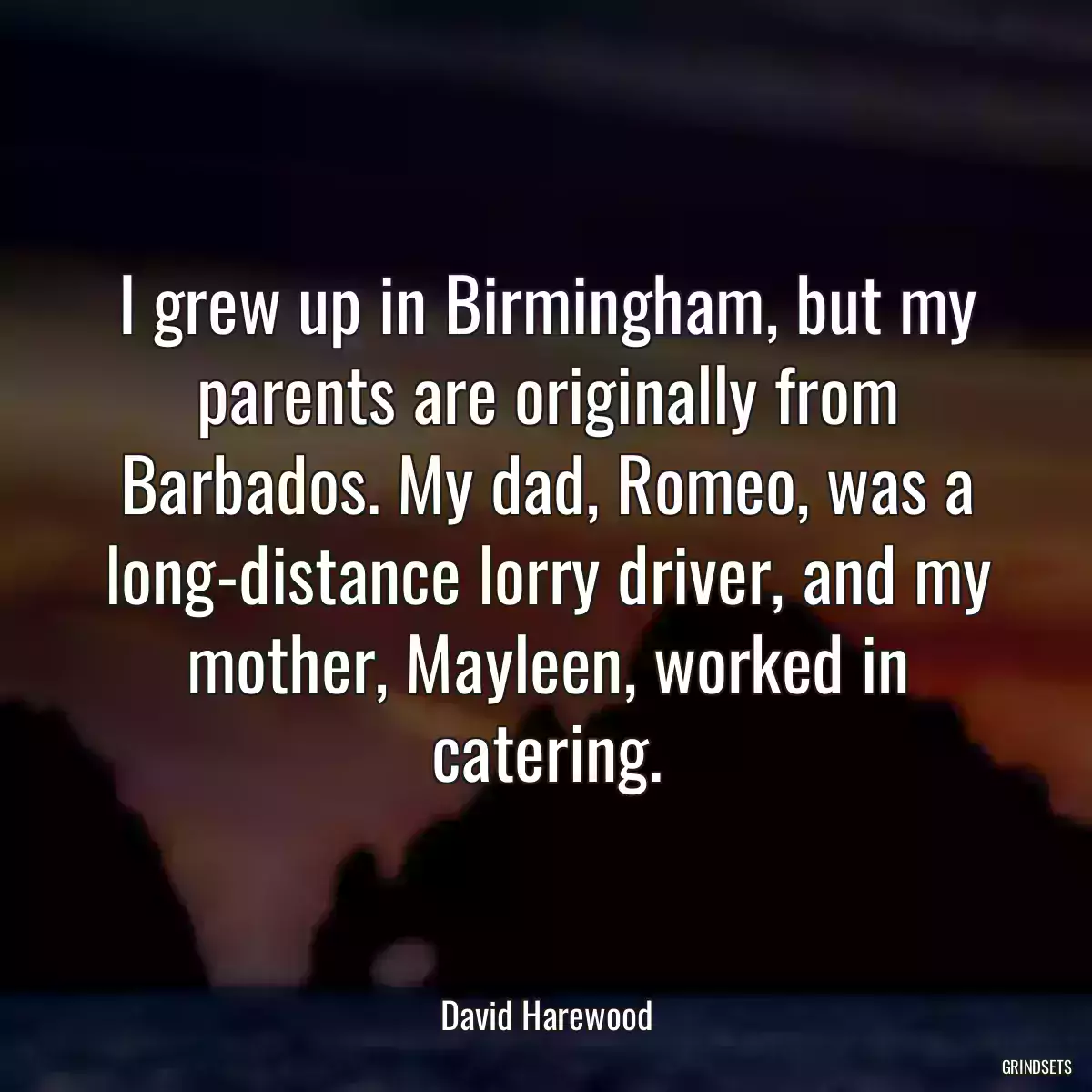 I grew up in Birmingham, but my parents are originally from Barbados. My dad, Romeo, was a long-distance lorry driver, and my mother, Mayleen, worked in catering.