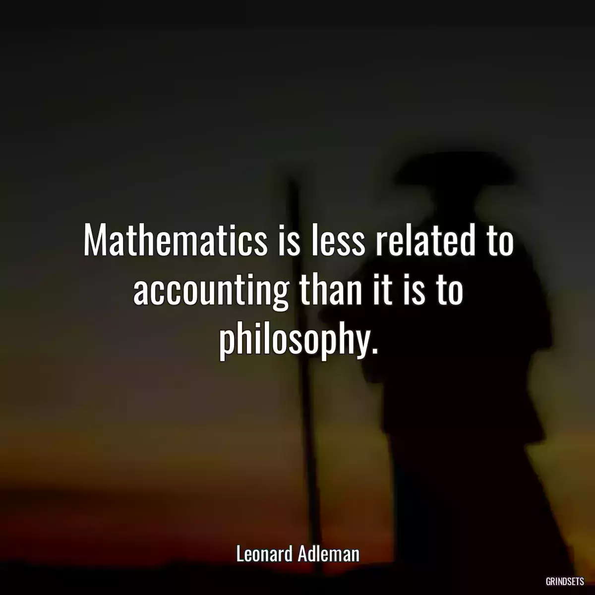 Mathematics is less related to accounting than it is to philosophy.