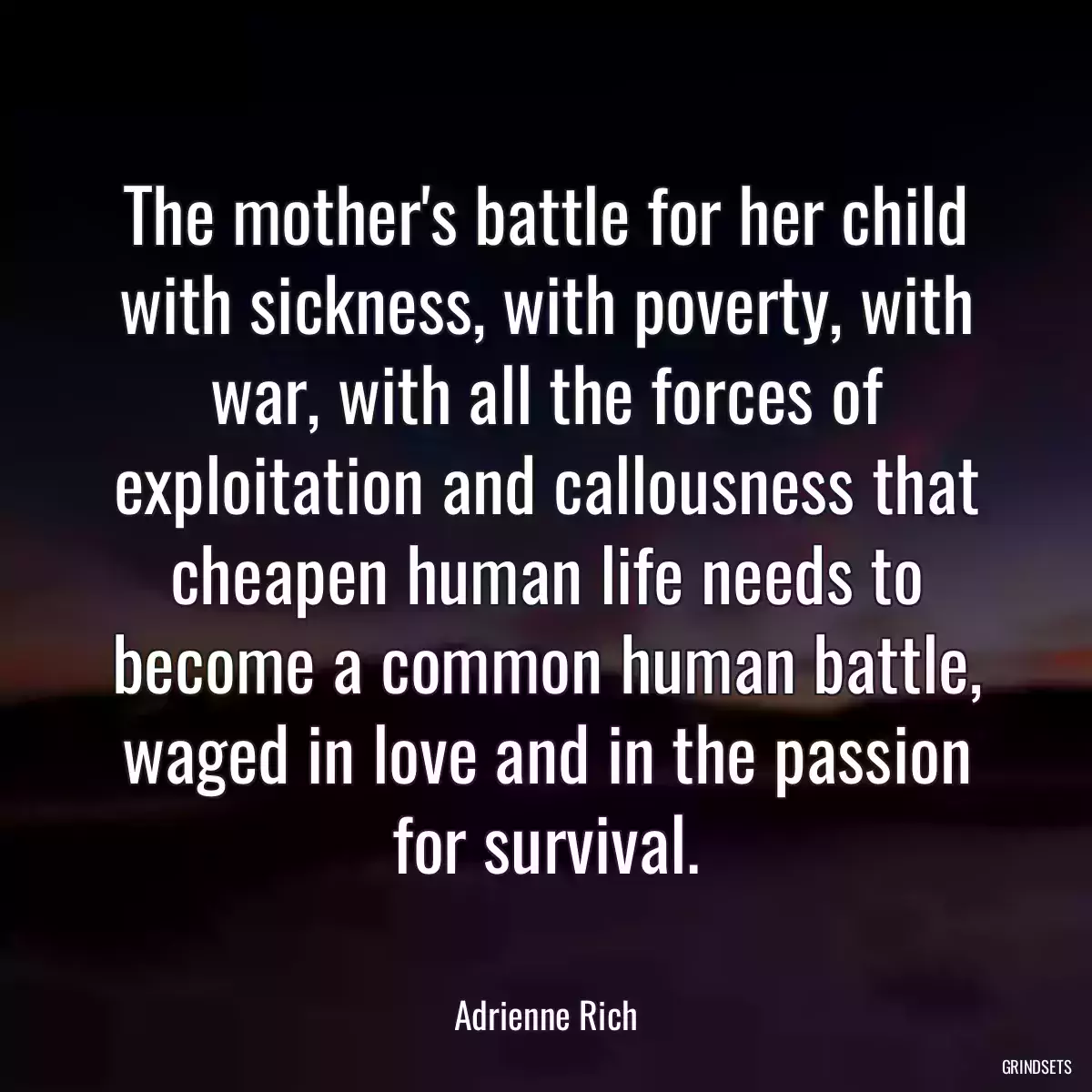 The mother\'s battle for her child with sickness, with poverty, with war, with all the forces of exploitation and callousness that cheapen human life needs to become a common human battle, waged in love and in the passion for survival.