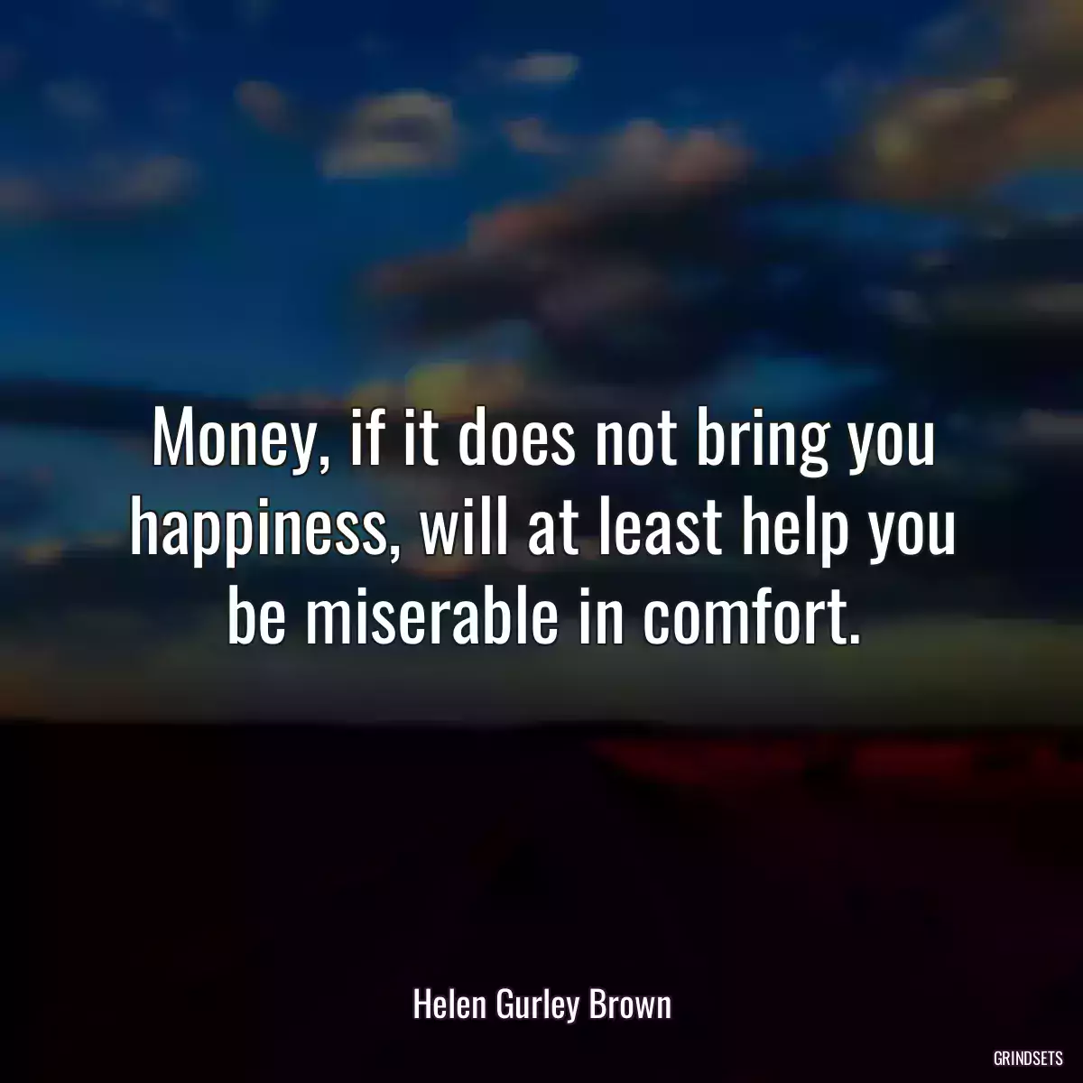 Money, if it does not bring you happiness, will at least help you be miserable in comfort.