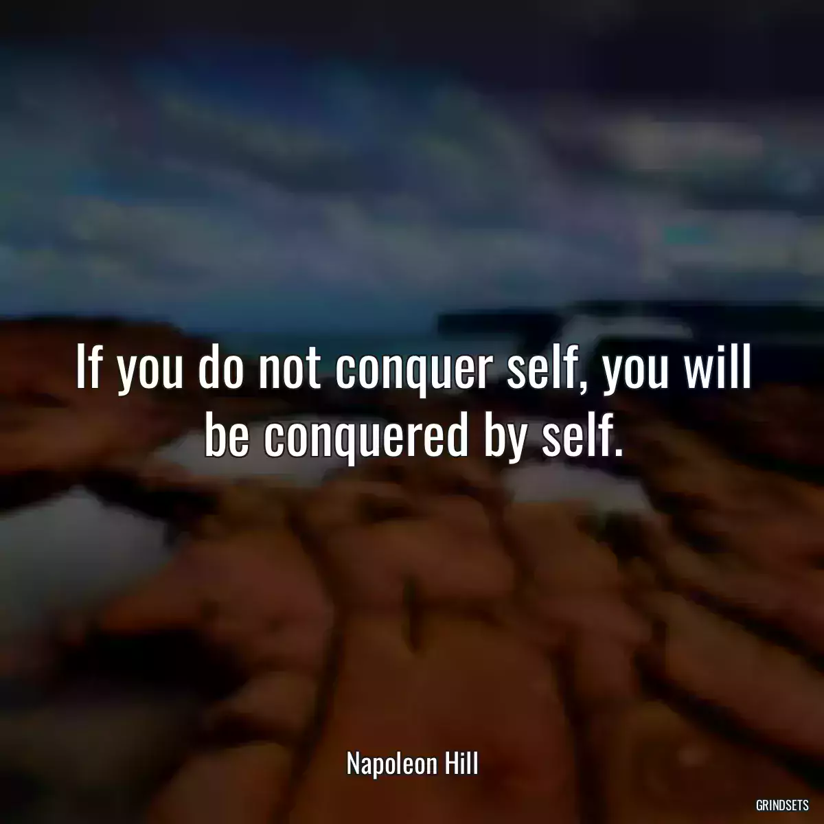 If you do not conquer self, you will be conquered by self.