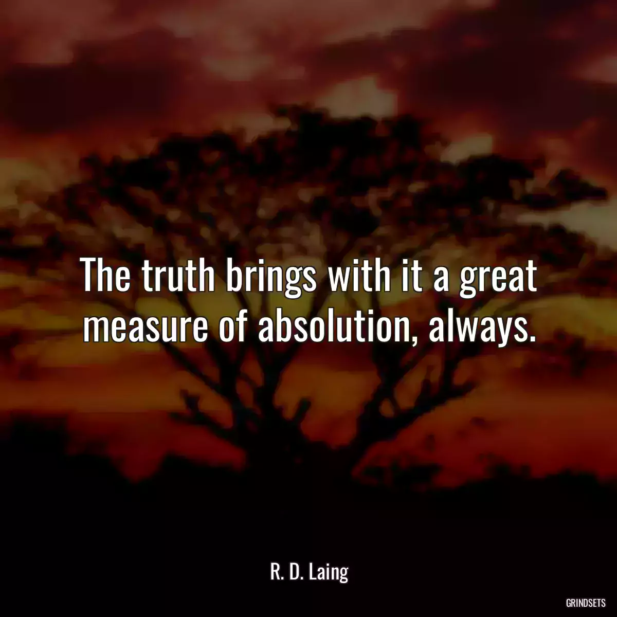 The truth brings with it a great measure of absolution, always.