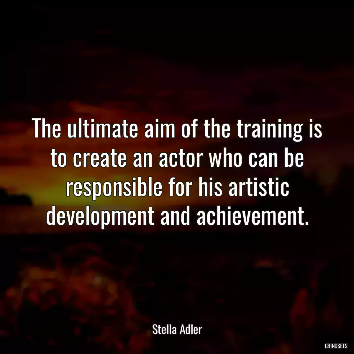 The ultimate aim of the training is to create an actor who can be responsible for his artistic development and achievement.