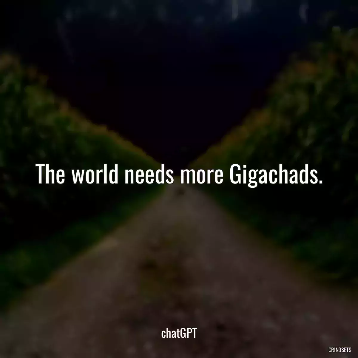 The world needs more Gigachads.