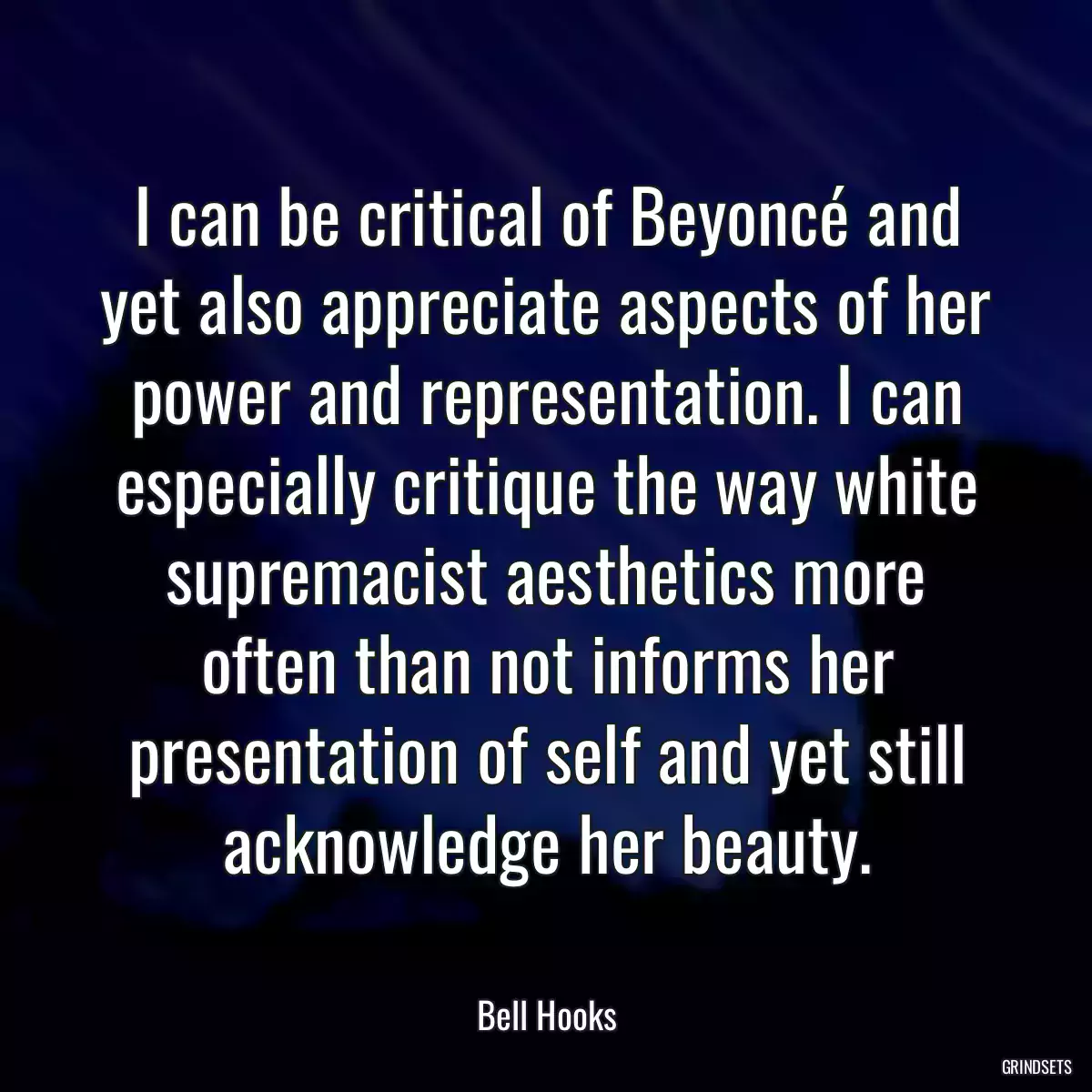 I can be critical of Beyoncé and yet also appreciate aspects of her power and representation. I can especially critique the way white supremacist aesthetics more often than not informs her presentation of self and yet still acknowledge her beauty.