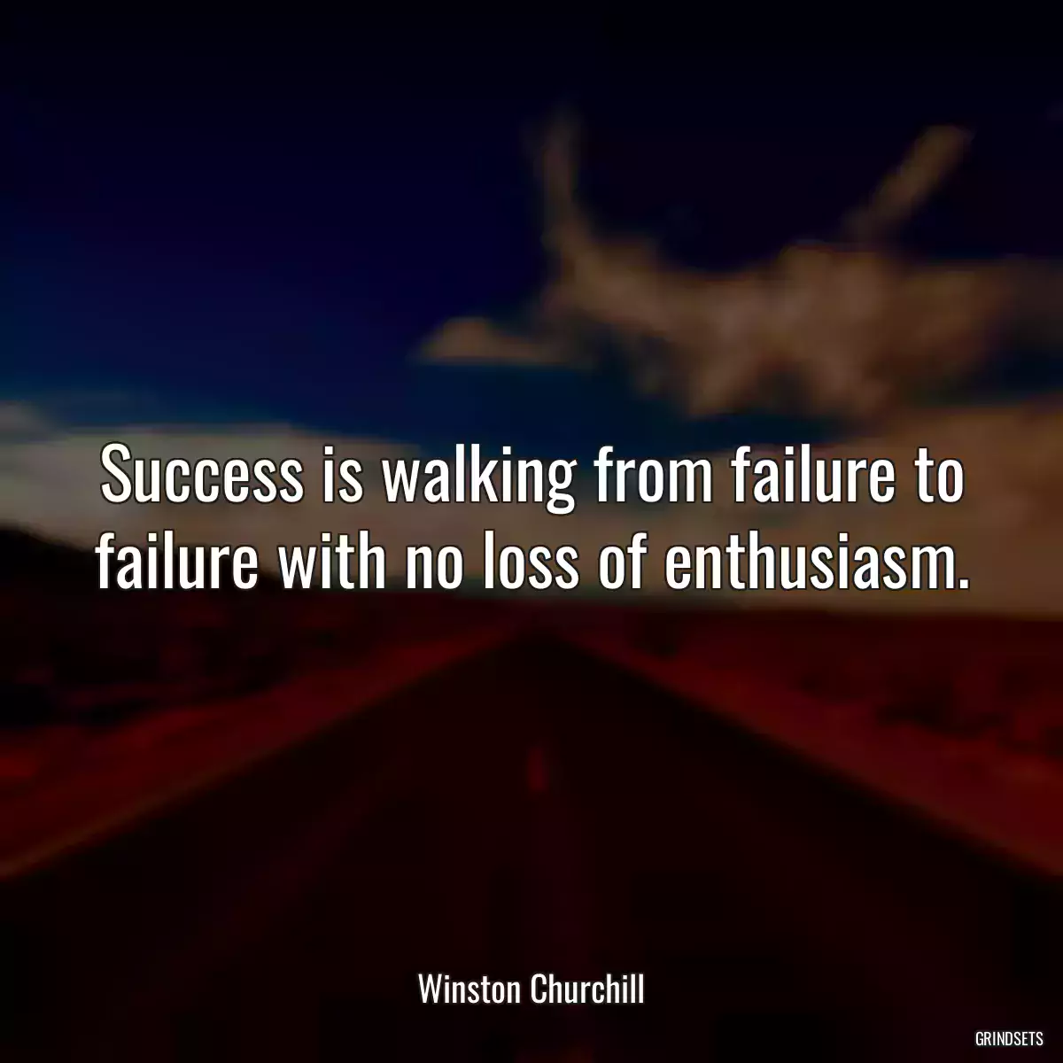 Success is walking from failure to failure with no loss of enthusiasm.