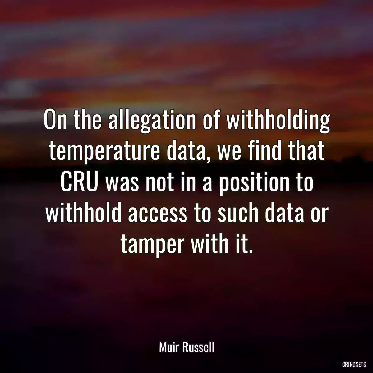 On the allegation of withholding temperature data, we find that CRU was not in a position to withhold access to such data or tamper with it.