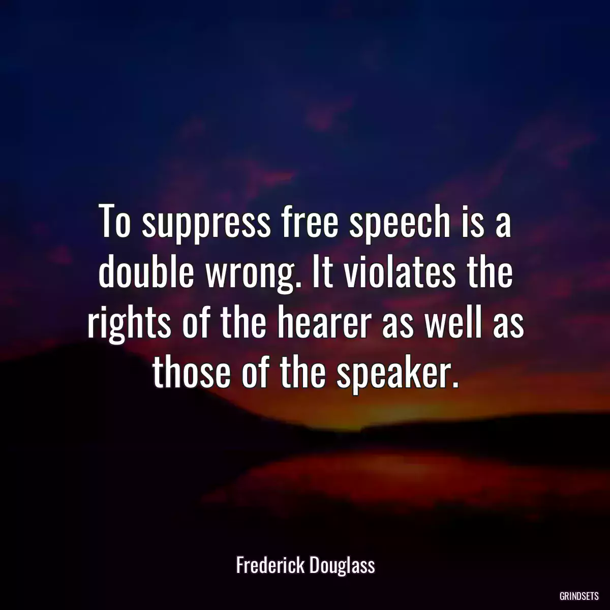 To suppress free speech is a double wrong. It violates the rights of the hearer as well as those of the speaker.