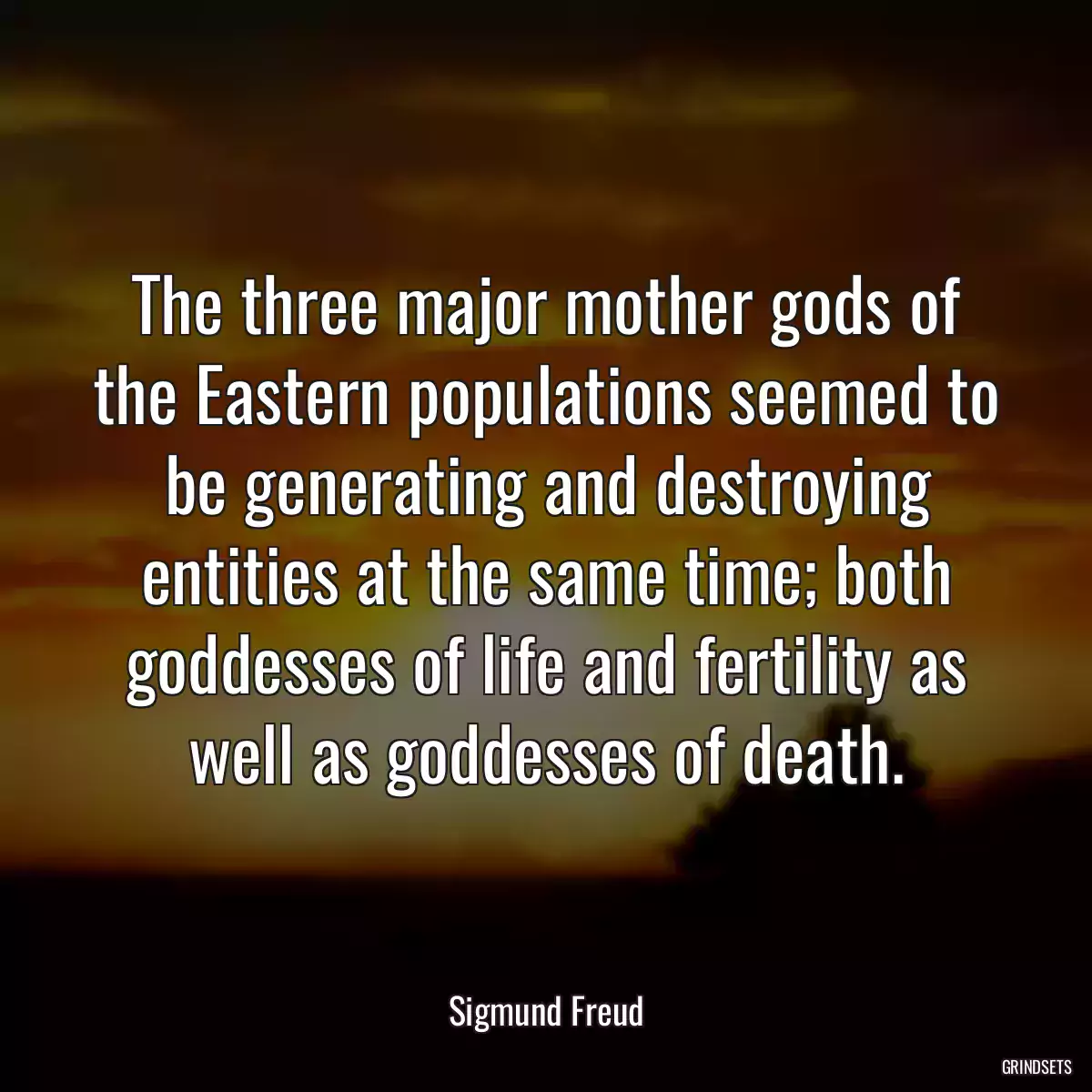 The three major mother gods of the Eastern populations seemed to be generating and destroying entities at the same time; both goddesses of life and fertility as well as goddesses of death.
