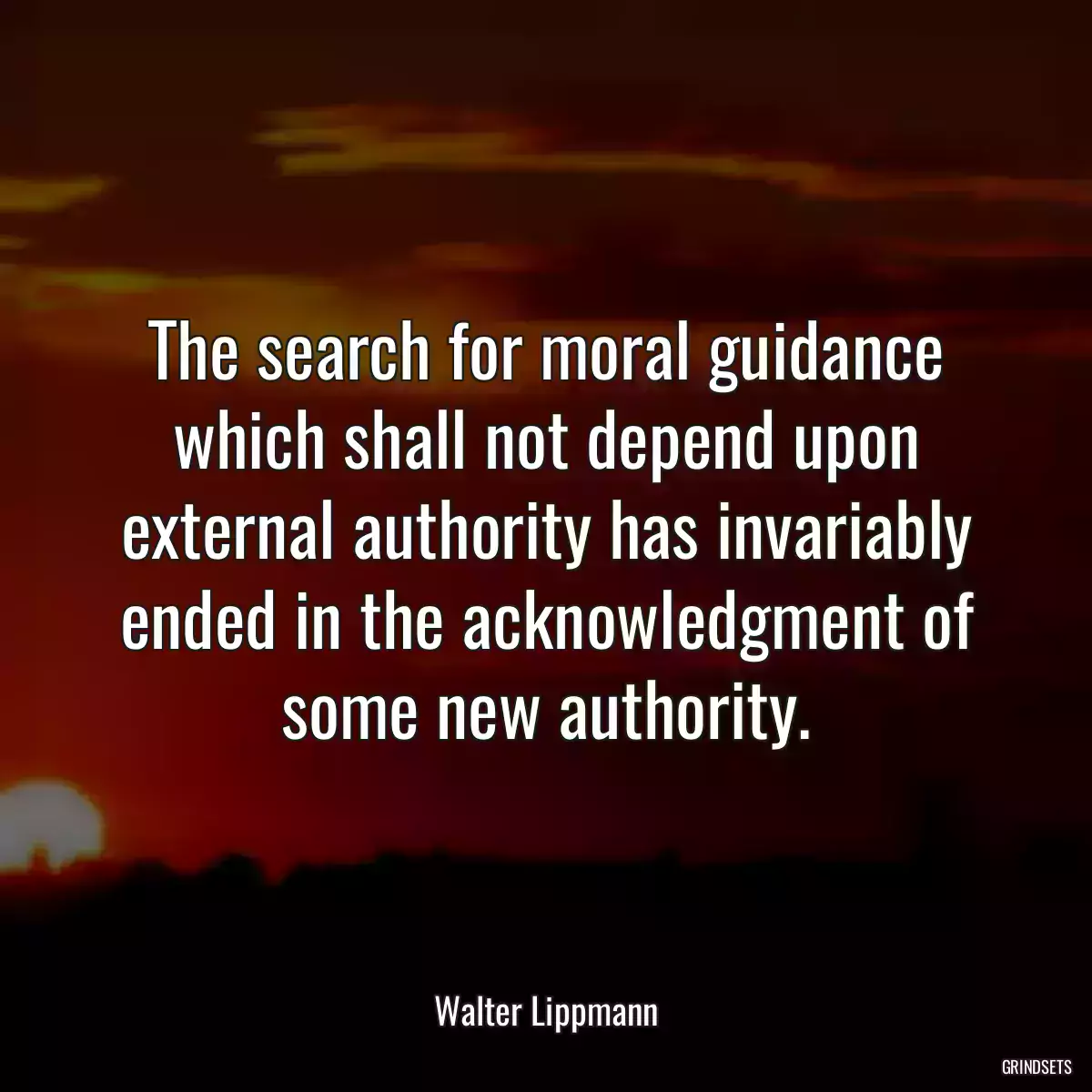 The search for moral guidance which shall not depend upon external authority has invariably ended in the acknowledgment of some new authority.