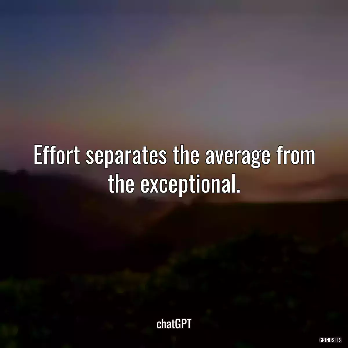 Effort separates the average from the exceptional.