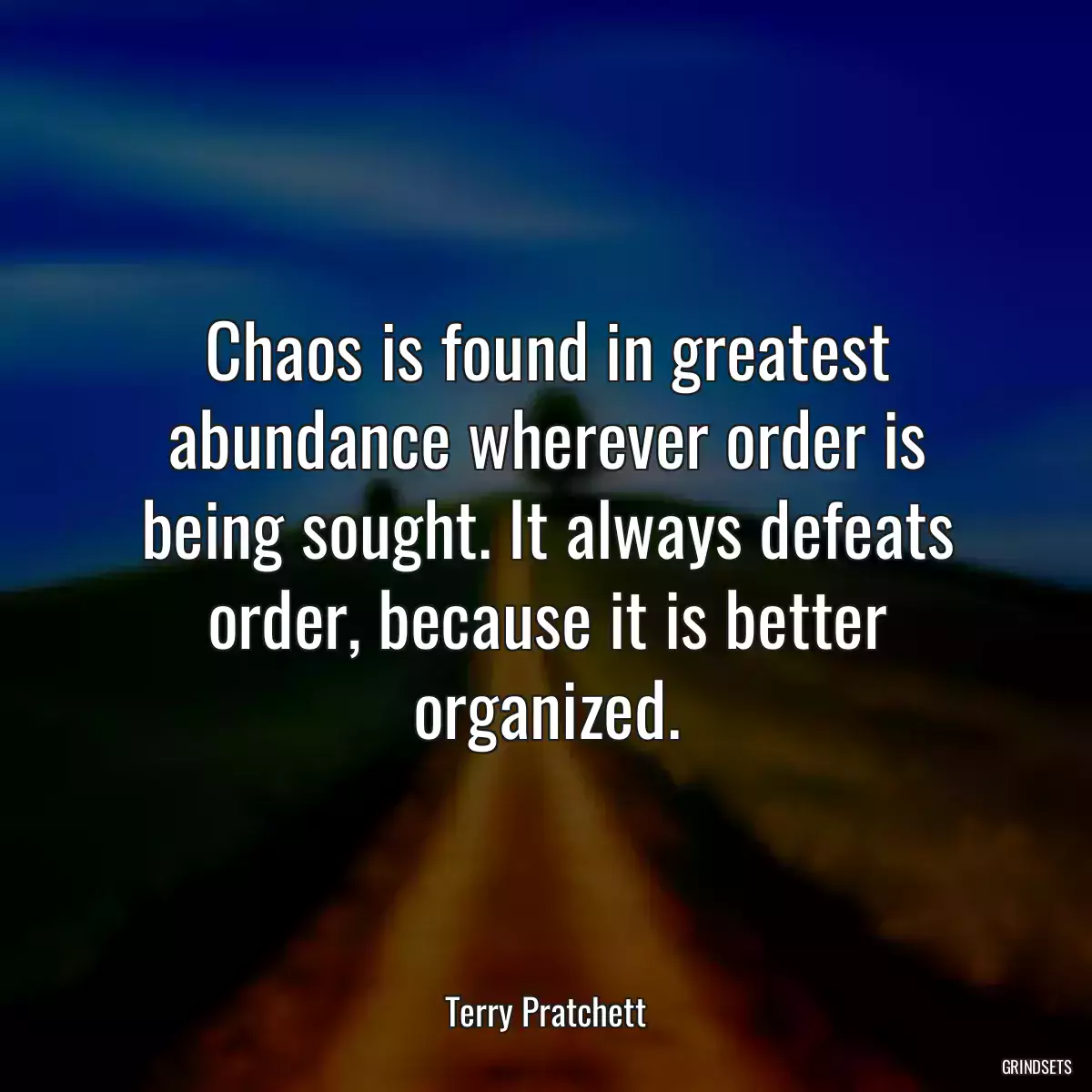 Chaos is found in greatest abundance wherever order is being sought. It always defeats order, because it is better organized.