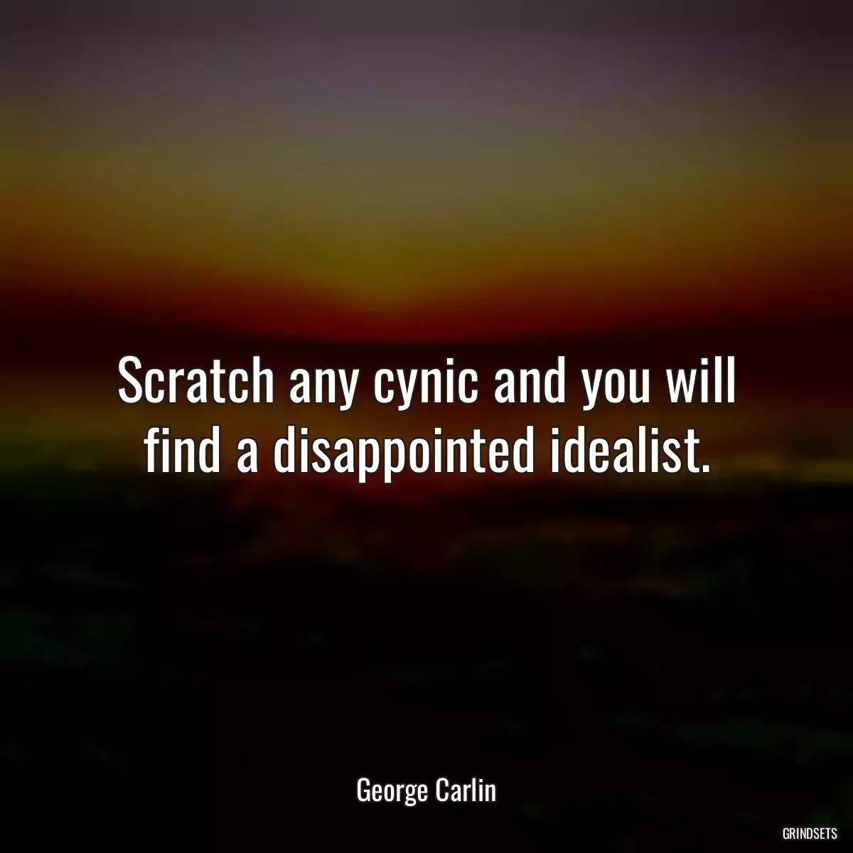 Scratch any cynic and you will find a disappointed idealist.