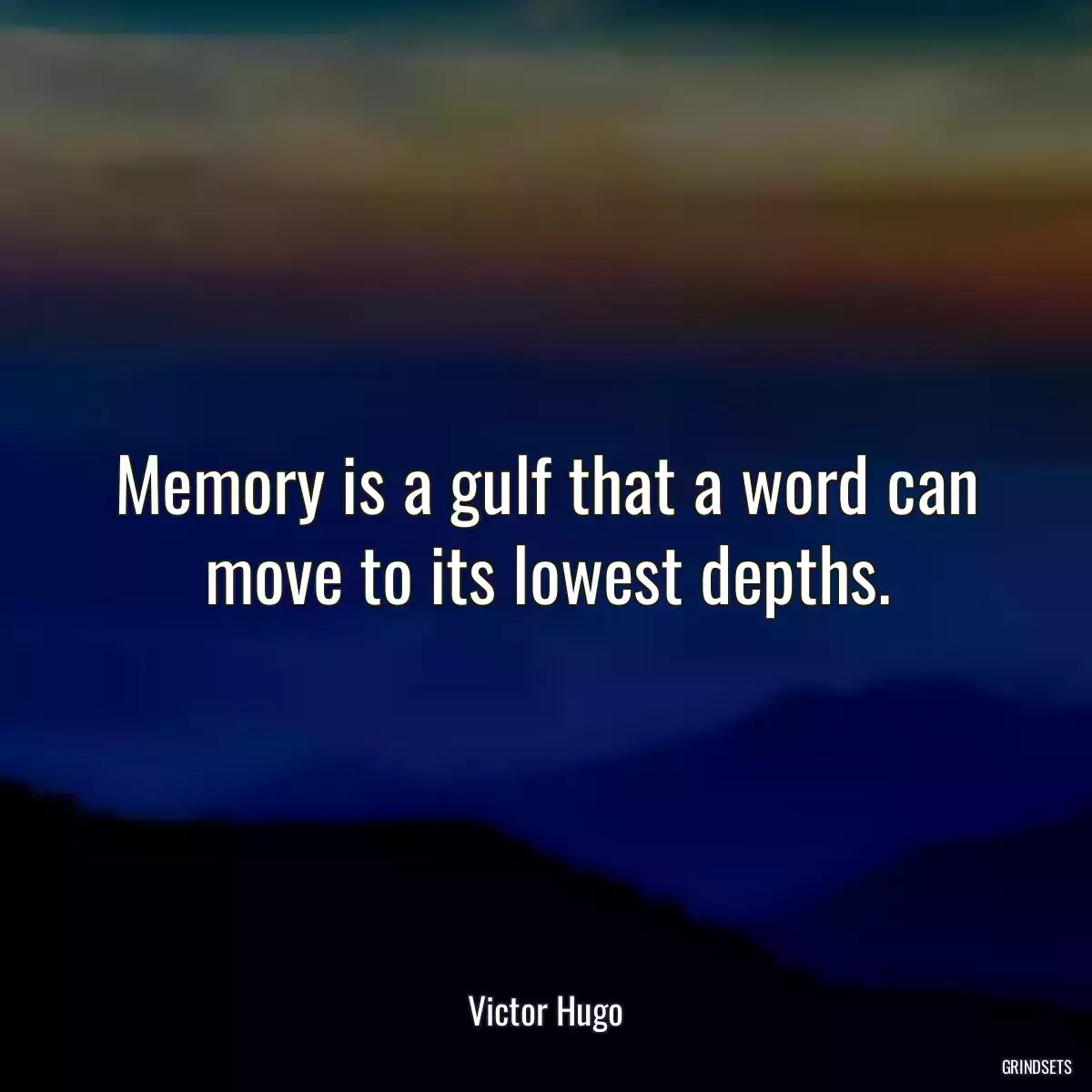 Memory is a gulf that a word can move to its lowest depths.